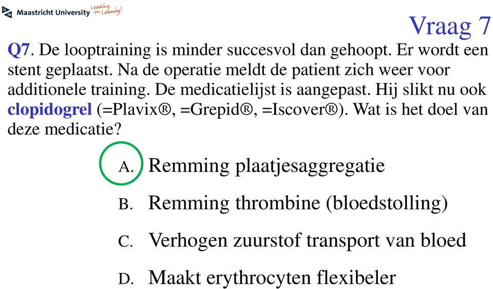 Hij slikt nu ook clopidogrel (=Plavix, =Grepid, =Iscover ). Wat is het doel van deze medicatie? A.