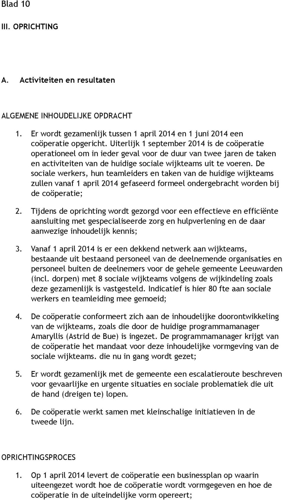 De sociale werkers, hun teamleiders en taken van de huidige wijkteams zullen vanaf 1 april 2014 gefaseerd formeel ondergebracht worden bij de coöperatie; 2.