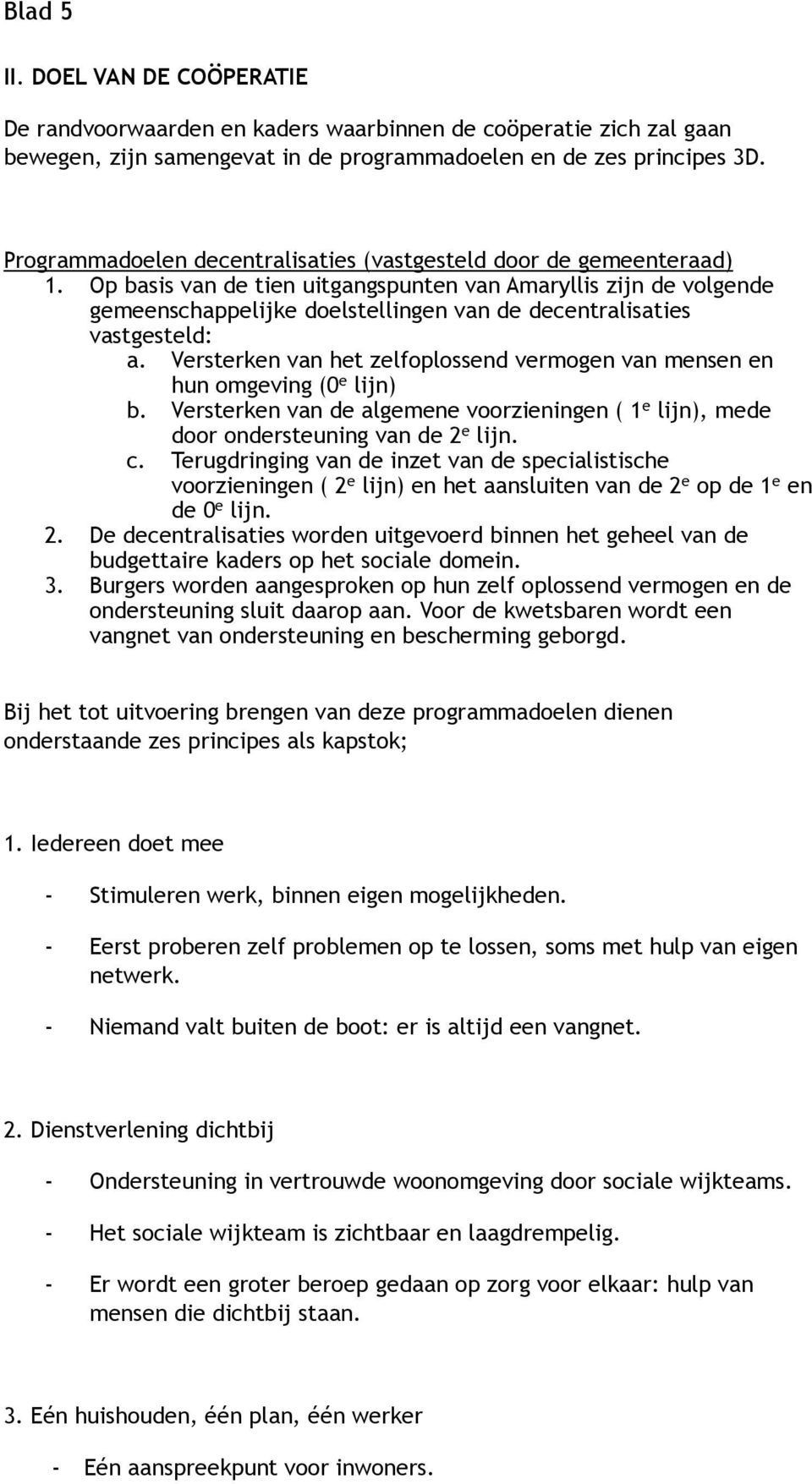 Op basis van de tien uitgangspunten van Amaryllis zijn de volgende gemeenschappelijke doelstellingen van de decentralisaties vastgesteld: a.