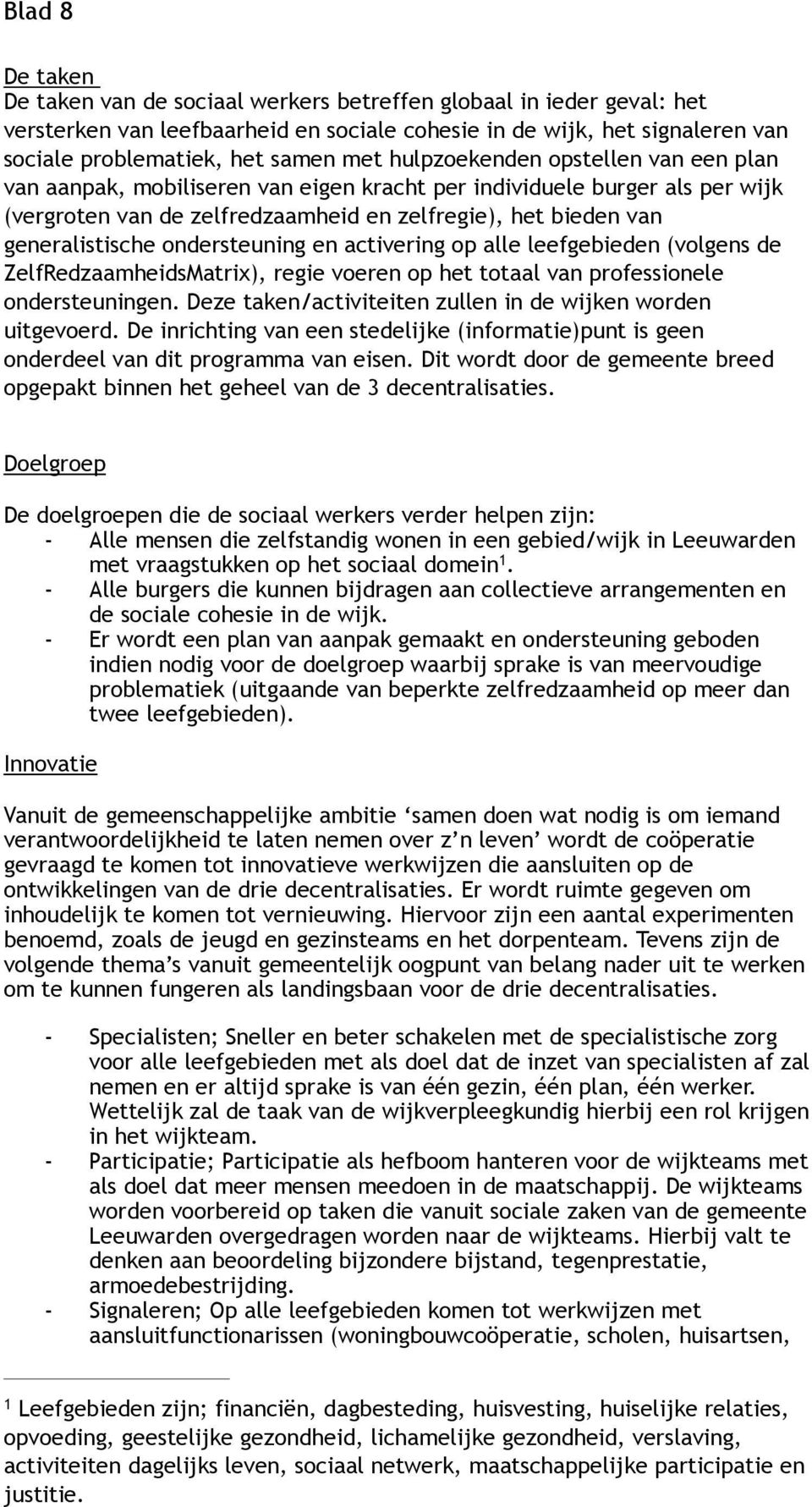 ondersteuning en activering op alle leefgebieden (volgens de ZelfRedzaamheidsMatrix), regie voeren op het totaal van professionele ondersteuningen.