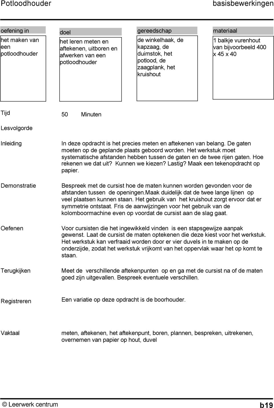 Het werkstuk moet systematische afstanden hebben tussen de gaten en de twee rijen gaten. Hoe rekenen we dat uit? Kunnen we kiezen? Lastig? Maak een tekenopdracht op papier.