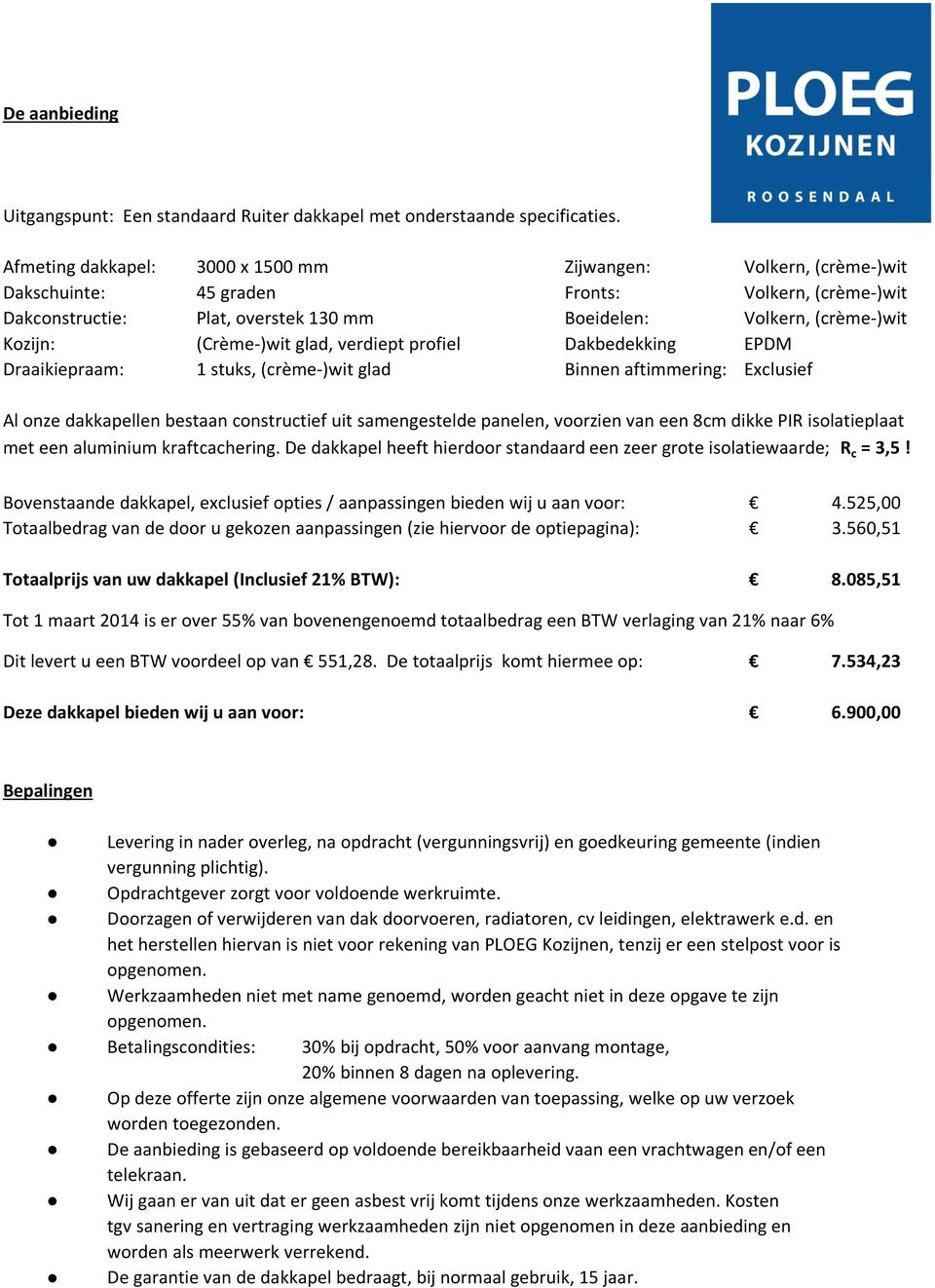 (Crème-)wit glad, verdiept profiel Dakbedekking EPDM Draaikiepraam: 1 stuks, (crème-)wit glad Binnen aftimmering: Exclusief Al onze dakkapellen bestaan constructief uit samengestelde panelen,