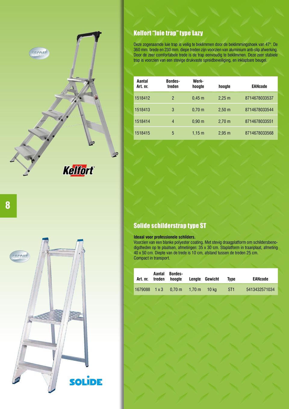 treden hoogte hoogte EANcode 1518412 2 0,45 m 2,25 m 8714678033537 1518413 3 0,70 m 2,50 m 8714678033544 1518414 4 0,90 m 2,70 m 8714678033551 1518415 5 1,15 m 2,95 m 8714678033568 8 Solide