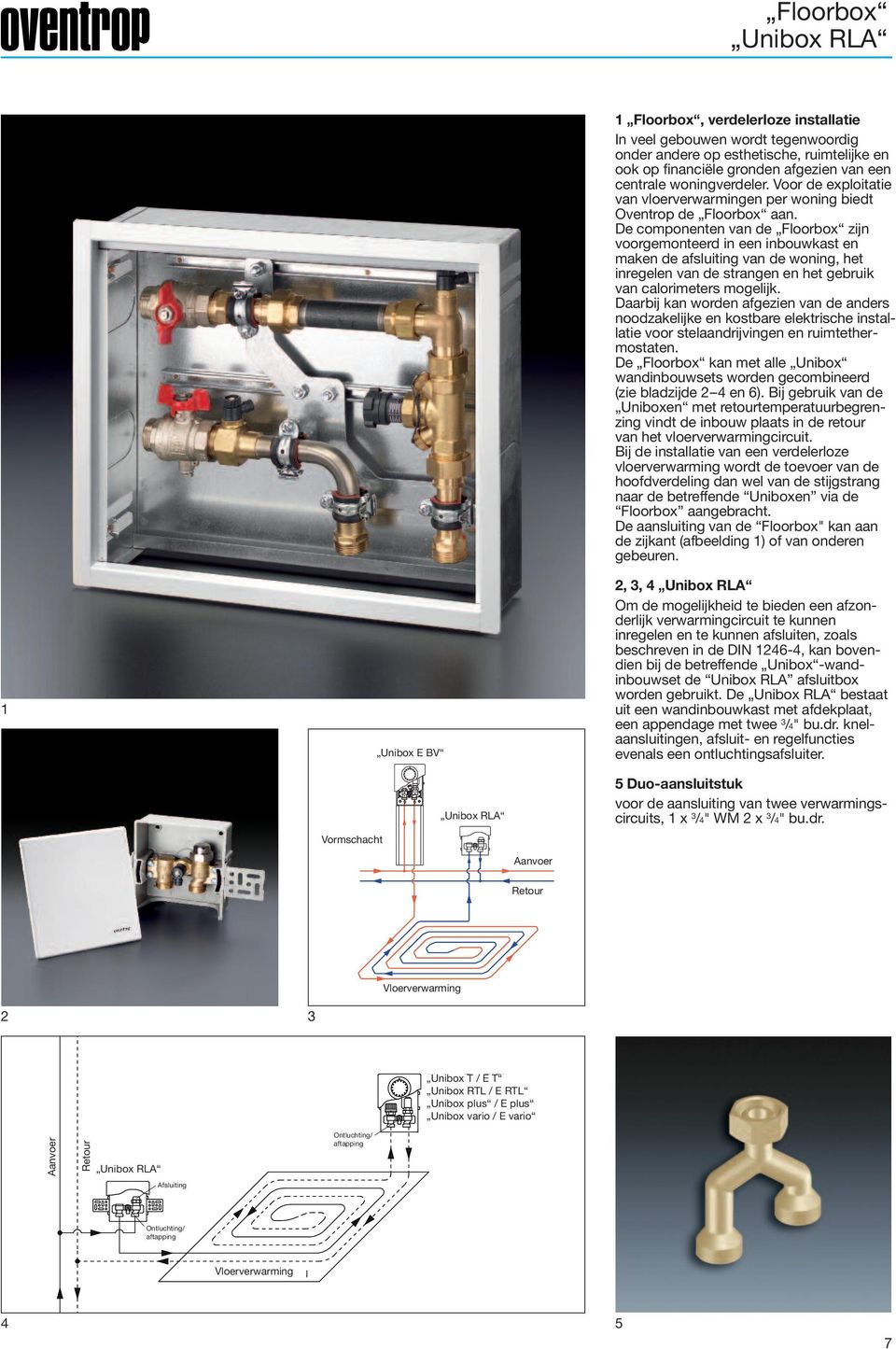 De componenten van de Floorbox zijn voorgemonteerd in een inbouwkast en maken de afsluiting van de woning, het inregelen van de strangen en het gebruik van calorimeters mogelijk.