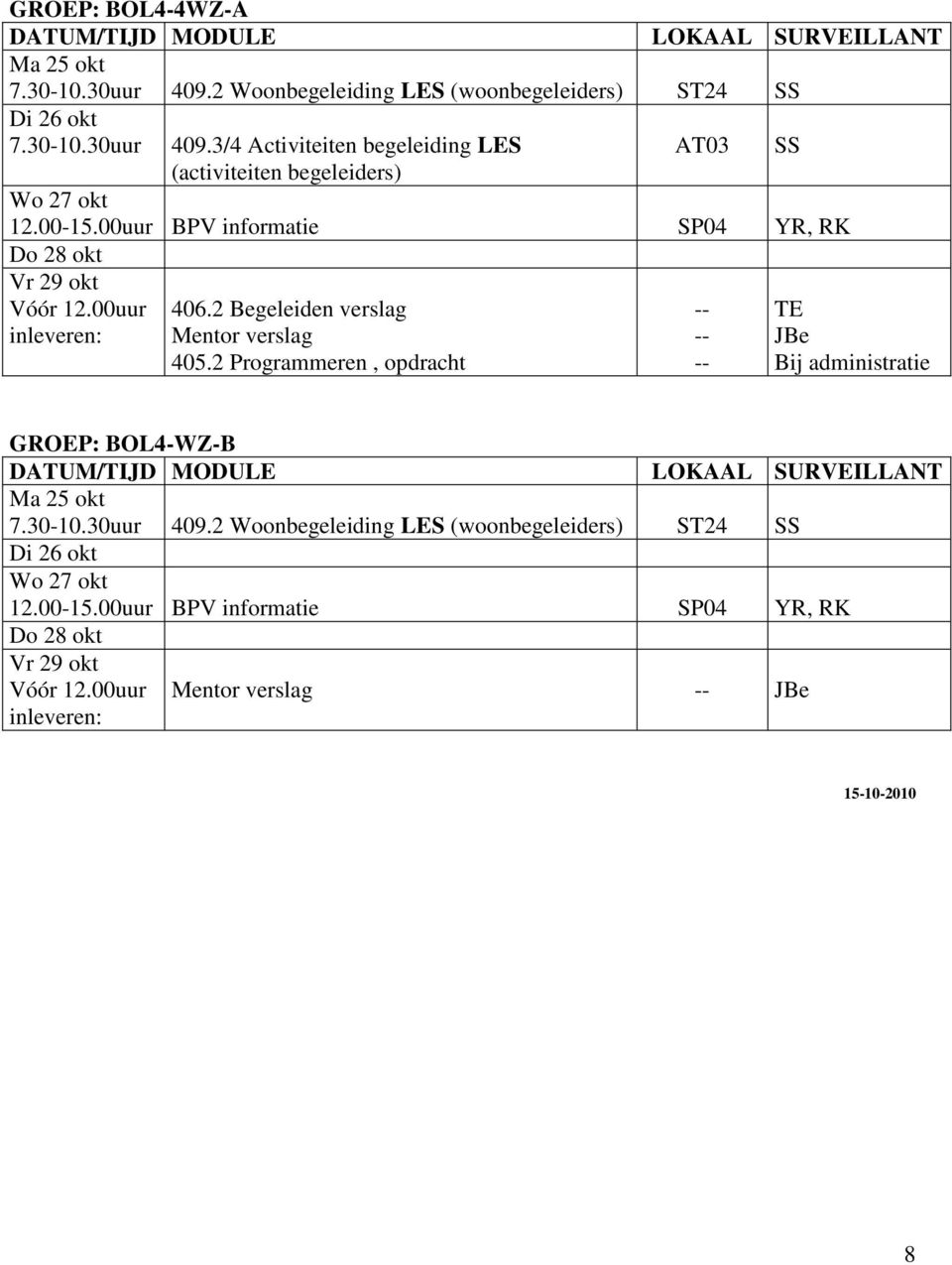 3/4 Activiteiten begeleiding LES (activiteiten begeleiders) LOKAAL SURVEILLANT 12.00-15.00uur BPV informatie SP04 YR, RK 406.