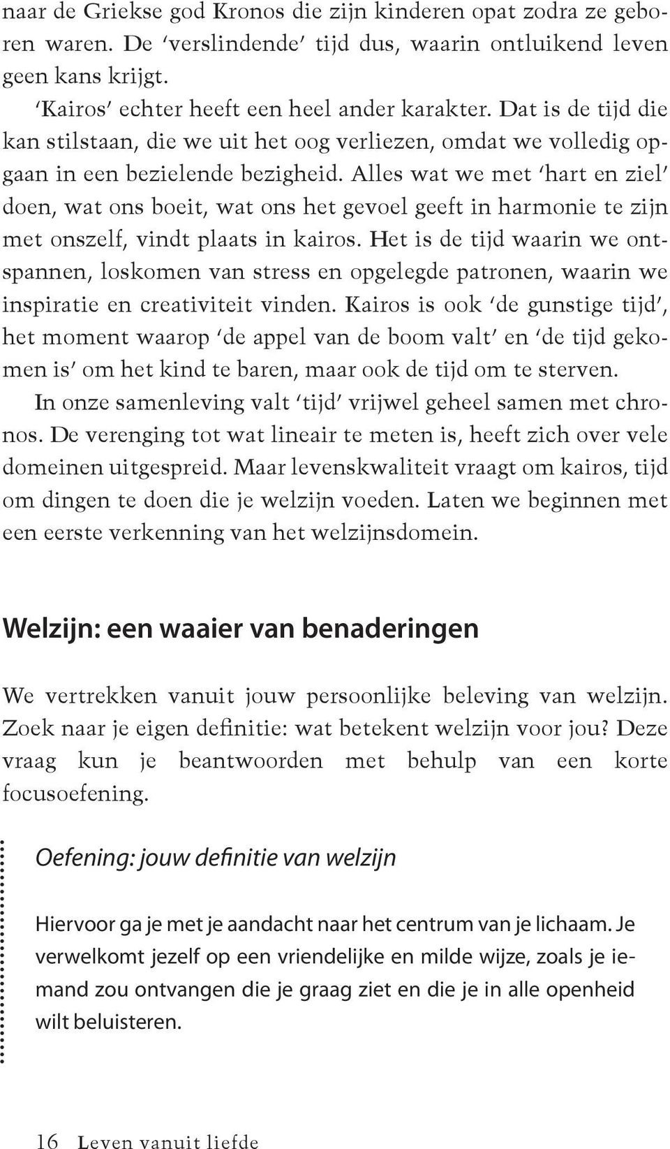 Alles wat we met hart en ziel doen, wat ons boeit, wat ons het gevoel geeft in harmonie te zijn met onszelf, vindt plaats in kairos.