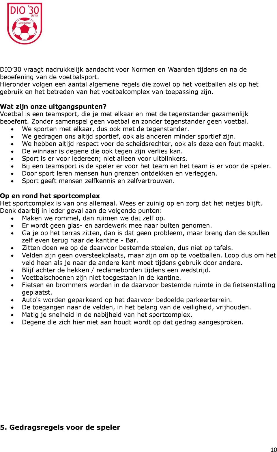 Voetbal is een teamsport, die je met elkaar en met de tegenstander gezamenlijk beoefent. Zonder samenspel geen voetbal en zonder tegenstander geen voetbal.