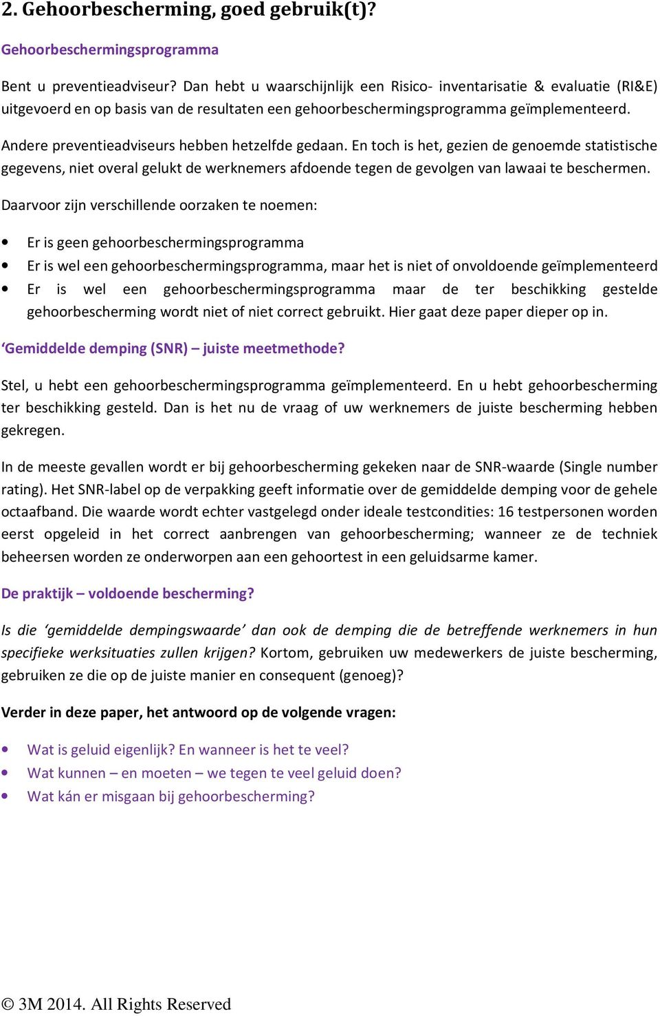 Andere preventieadviseurs hebben hetzelfde gedaan. En toch is het, gezien de genoemde statistische gegevens, niet overal gelukt de werknemers afdoende tegen de gevolgen van lawaai te beschermen.