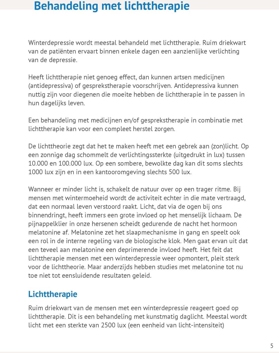 Antidepressiva kunnen nuttig zijn voor diegenen die moeite hebben de lichttherapie in te passen in hun dagelijks leven.