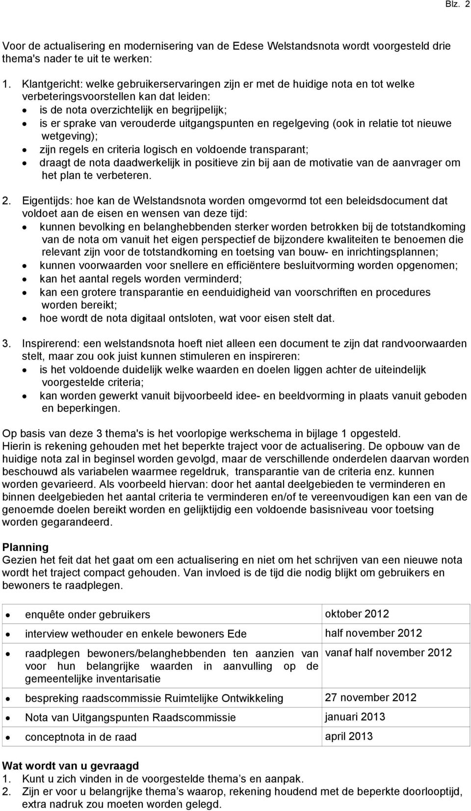 uitgangspunten en regelgeving (ook in relatie tot nieuwe wetgeving); zijn regels en criteria logisch en voldoende transparant; draagt de nota daadwerkelijk in positieve zin bij aan de motivatie van