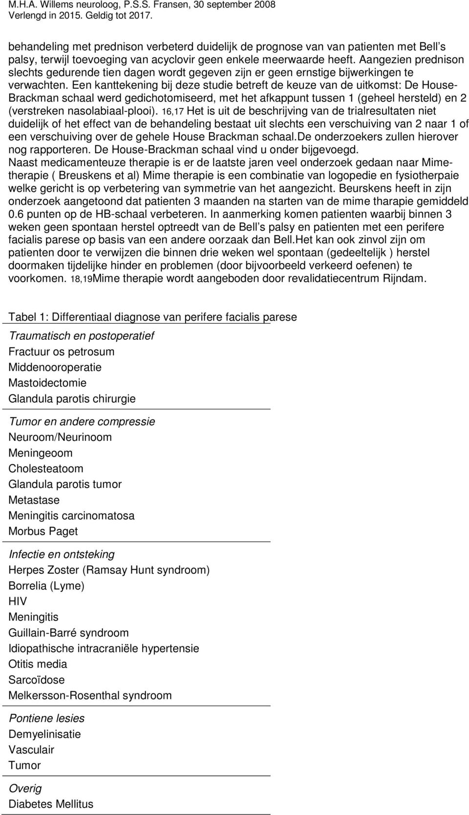 Een kanttekening bij deze studie betreft de keuze van de uitkomst: De House- Brackman schaal werd gedichotomiseerd, met het afkappunt tussen 1 (geheel hersteld) en 2 (verstreken nasolabiaal-plooi).