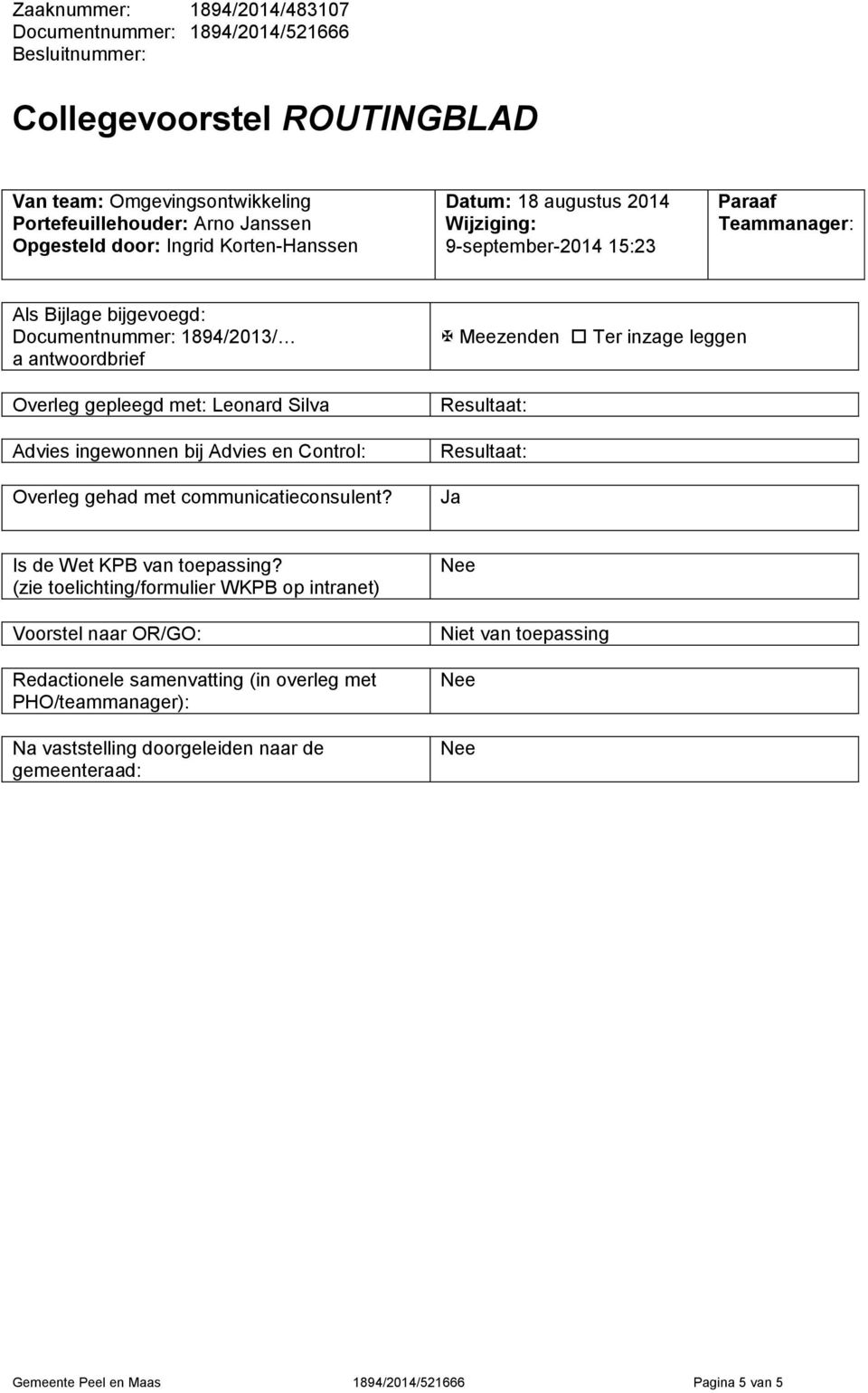 Advies en Control: Overleg gehad met communicatieconsulent? Meezenden Ter inzage leggen Resultaat: Resultaat: Ja Is de Wet KPB van toepassing?