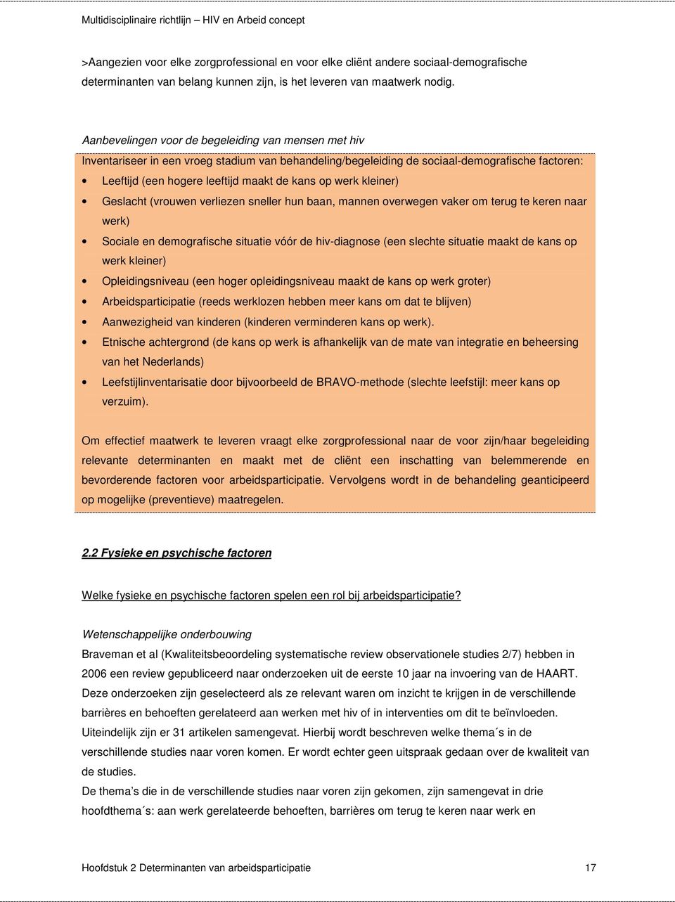 werk kleiner) Geslacht (vrouwen verliezen sneller hun baan, mannen overwegen vaker om terug te keren naar werk) Sociale en demografische situatie vóór de hiv-diagnose (een slechte situatie maakt de