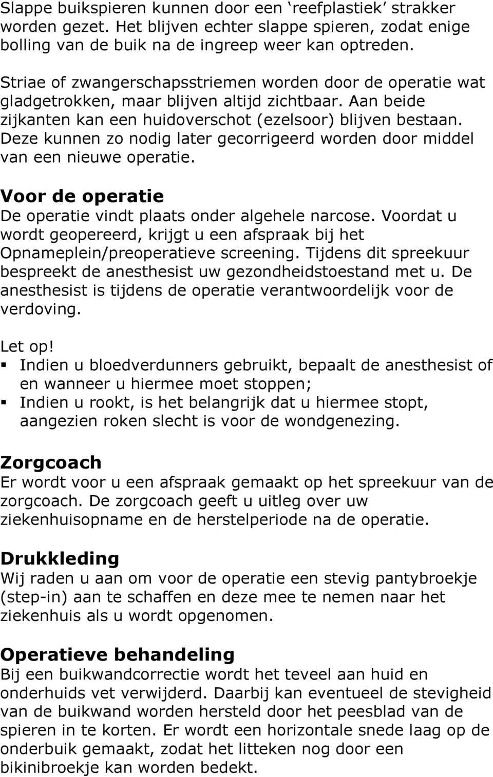 Deze kunnen zo nodig later gecorrigeerd worden door middel van een nieuwe operatie. Voor de operatie De operatie vindt plaats onder algehele narcose.