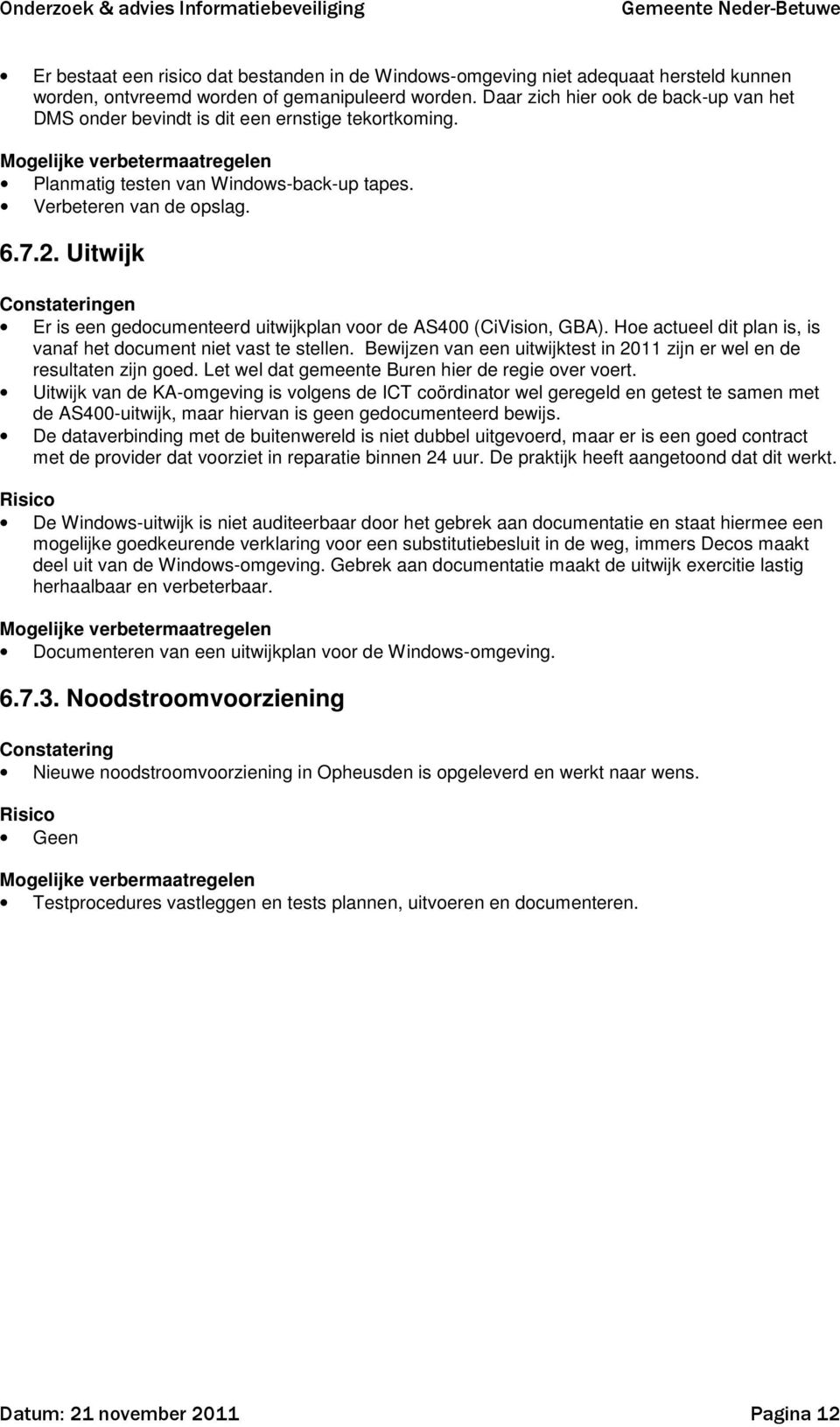 Uitwijk Constateringen Er is een gedocumenteerd uitwijkplan voor de AS400 (CiVision, GBA). Hoe actueel dit plan is, is vanaf het document niet vast te stellen.