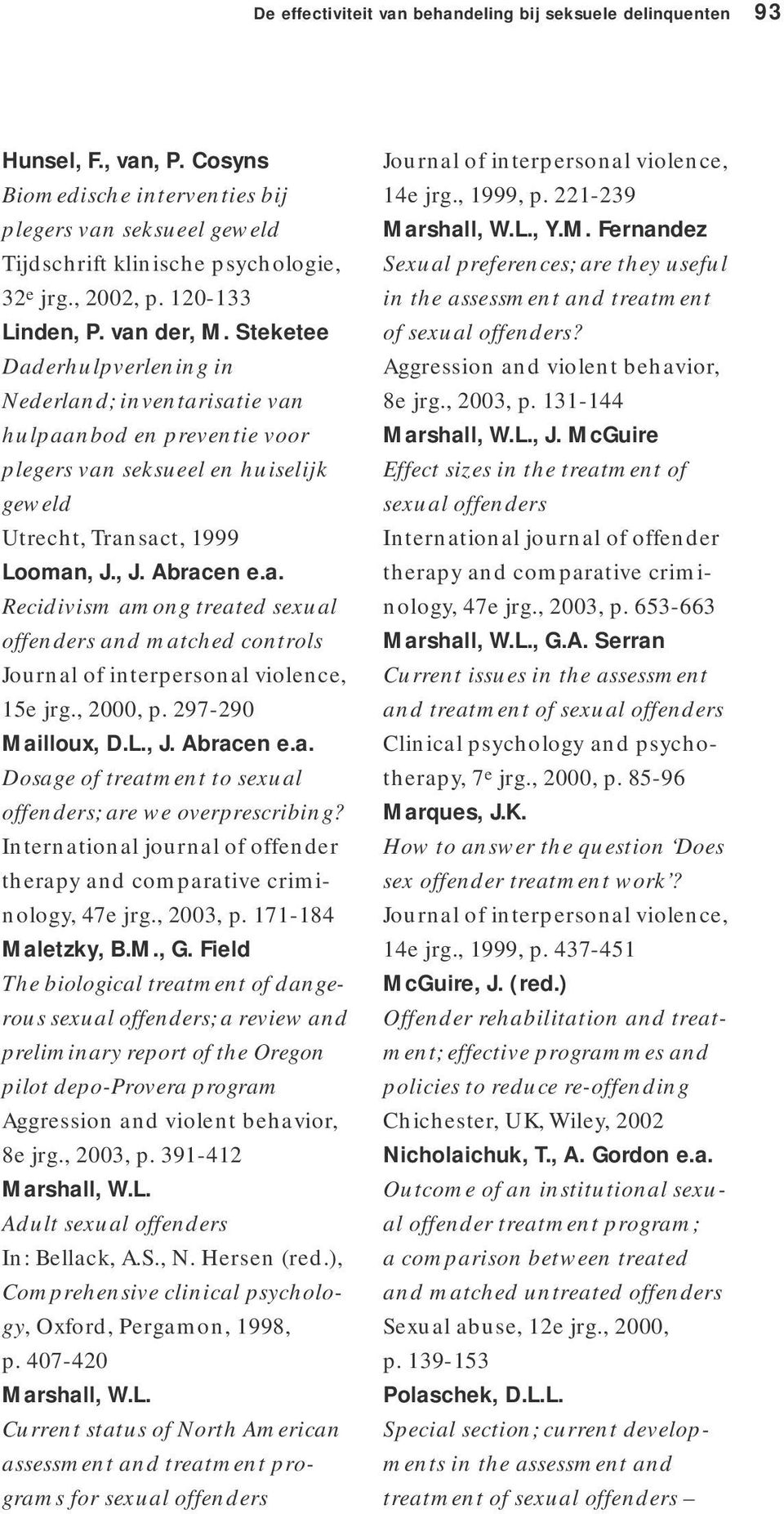 , J. Abracen e.a. Recidivism among treated sexual offenders and matched controls Journal of interpersonal violence, 15e jrg., 2000, p. 297-290 Mailloux, D.L., J. Abracen e.a. Dosage of treatment to sexual offenders; are we overprescribing?