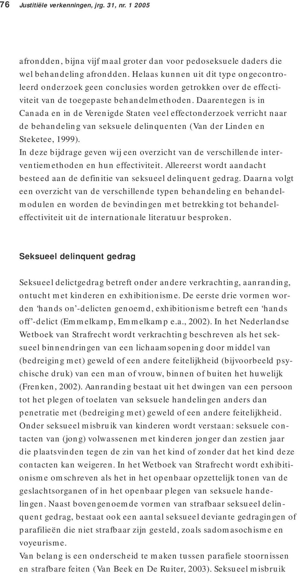 Daarentegen is in Canada en in de Verenigde Staten veel effectonderzoek verricht naar de behandeling van seksuele delinquenten (Van der Linden en Steketee, 1999).