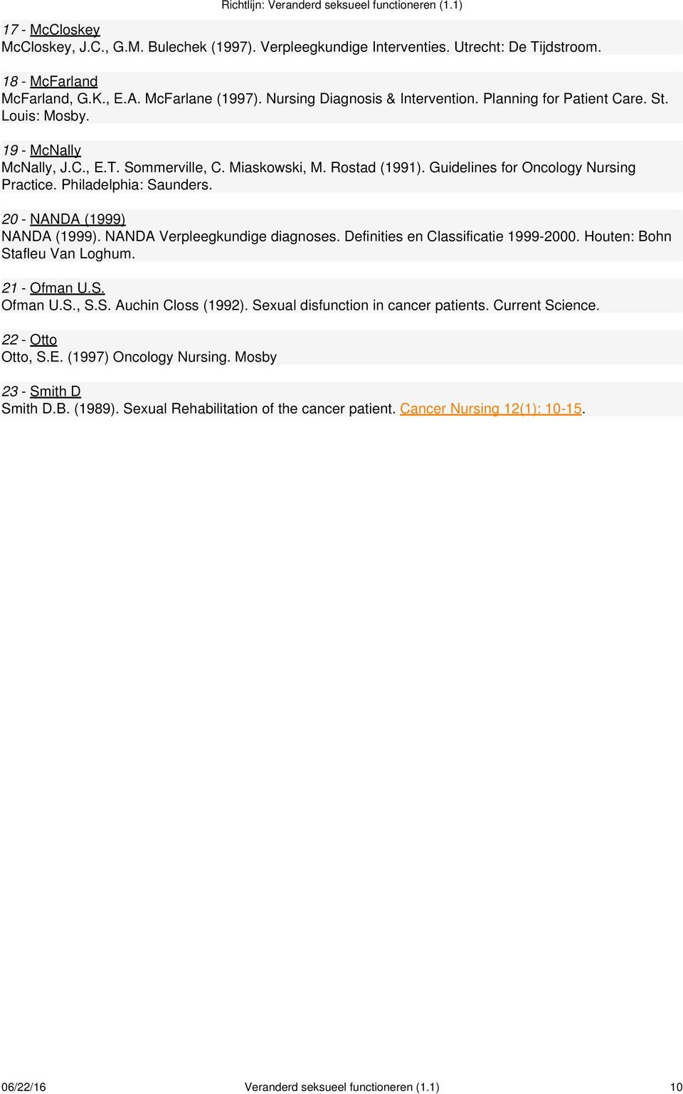 20 - NANDA (1999) NANDA (1999). NANDA Verpleegkundige diagnoses. Definities en Classificatie 1999-2000. Houten: Bohn Stafleu Van Loghum. 21 - Ofman U.S. Ofman U.S., S.S. Auchin Closs (1992).