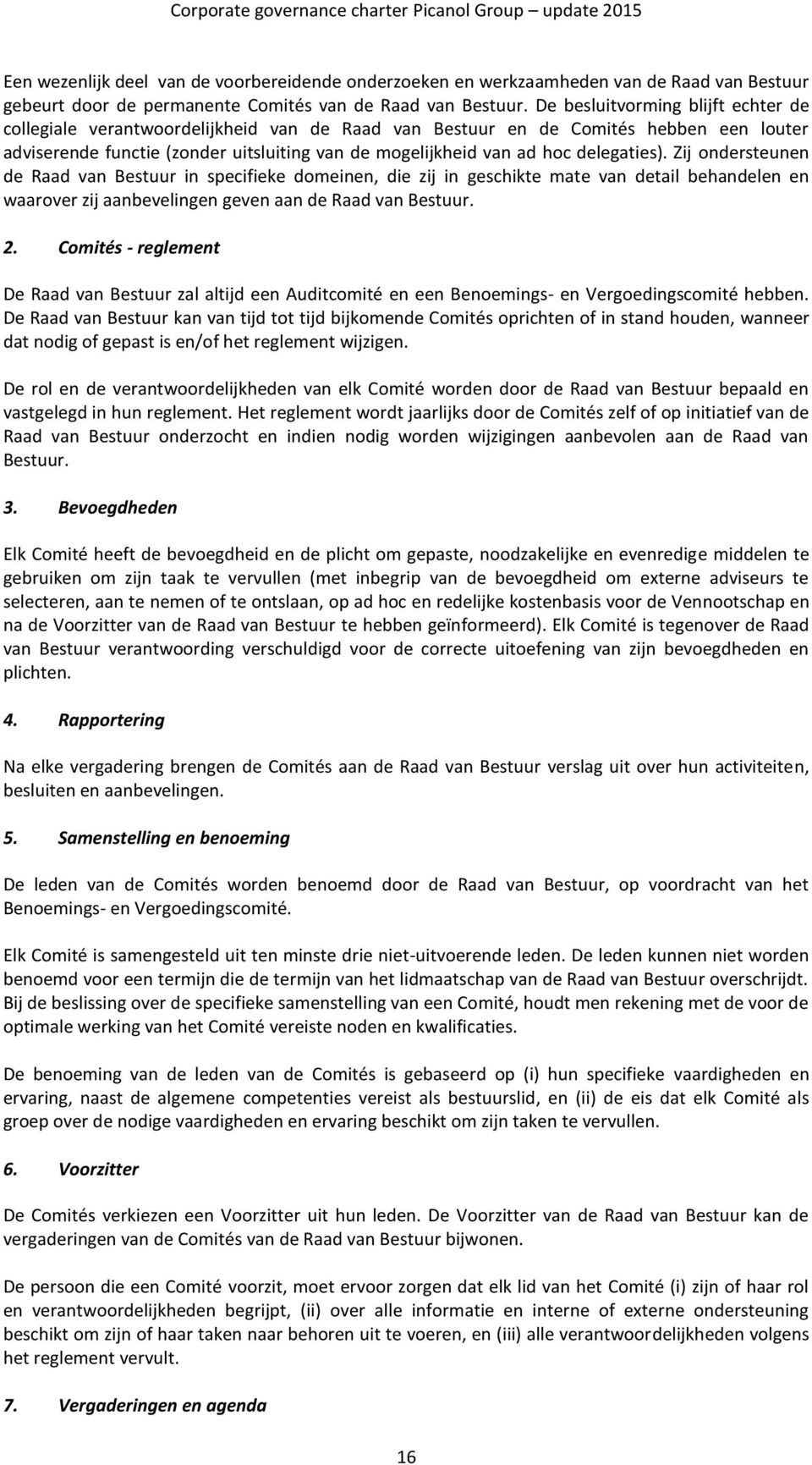 delegaties). Zij ondersteunen de Raad van Bestuur in specifieke domeinen, die zij in geschikte mate van detail behandelen en waarover zij aanbevelingen geven aan de Raad van Bestuur. 2.