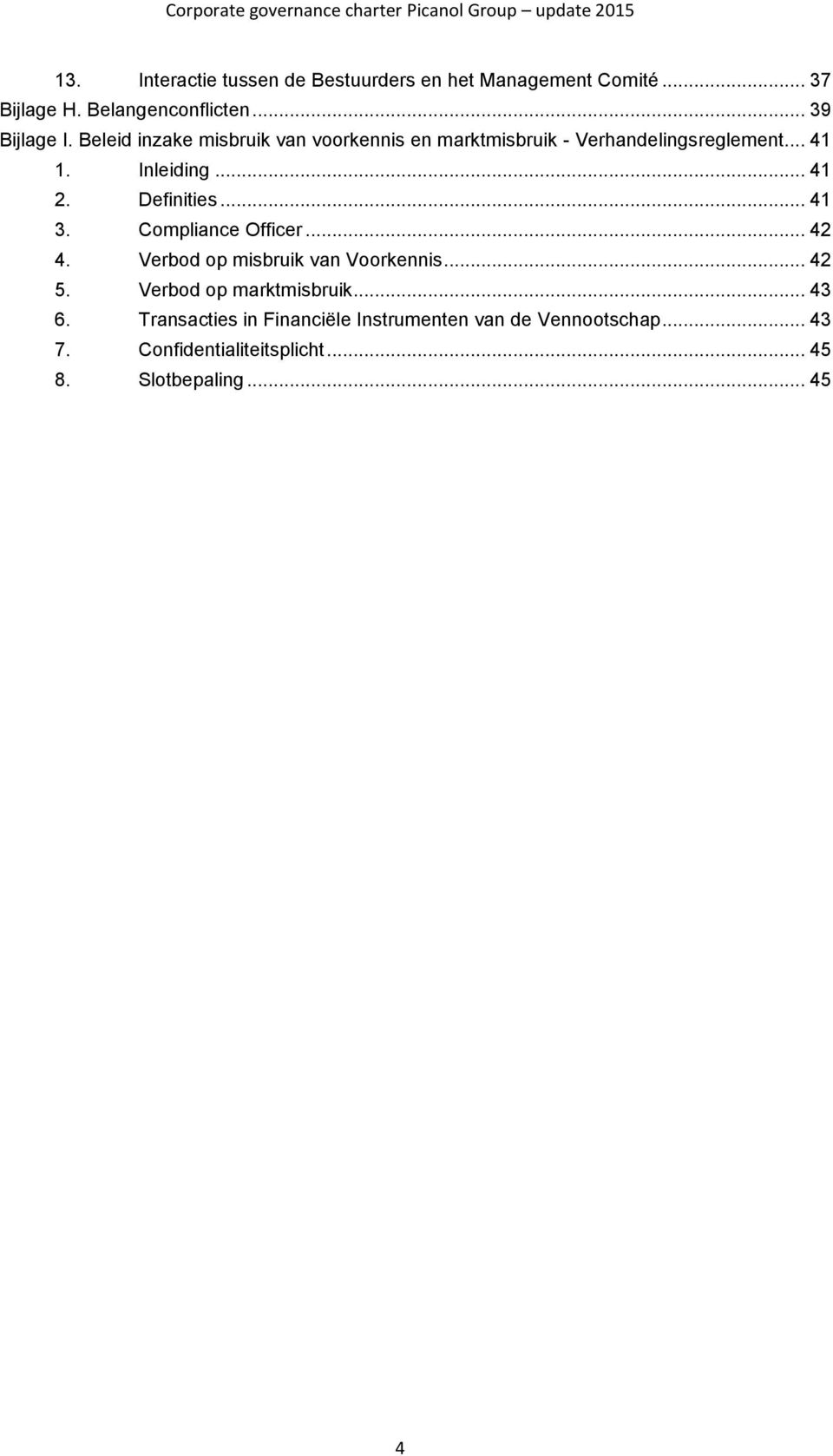 Definities... 41 3. Compliance Officer... 42 4. Verbod op misbruik van Voorkennis... 42 5. Verbod op marktmisbruik.