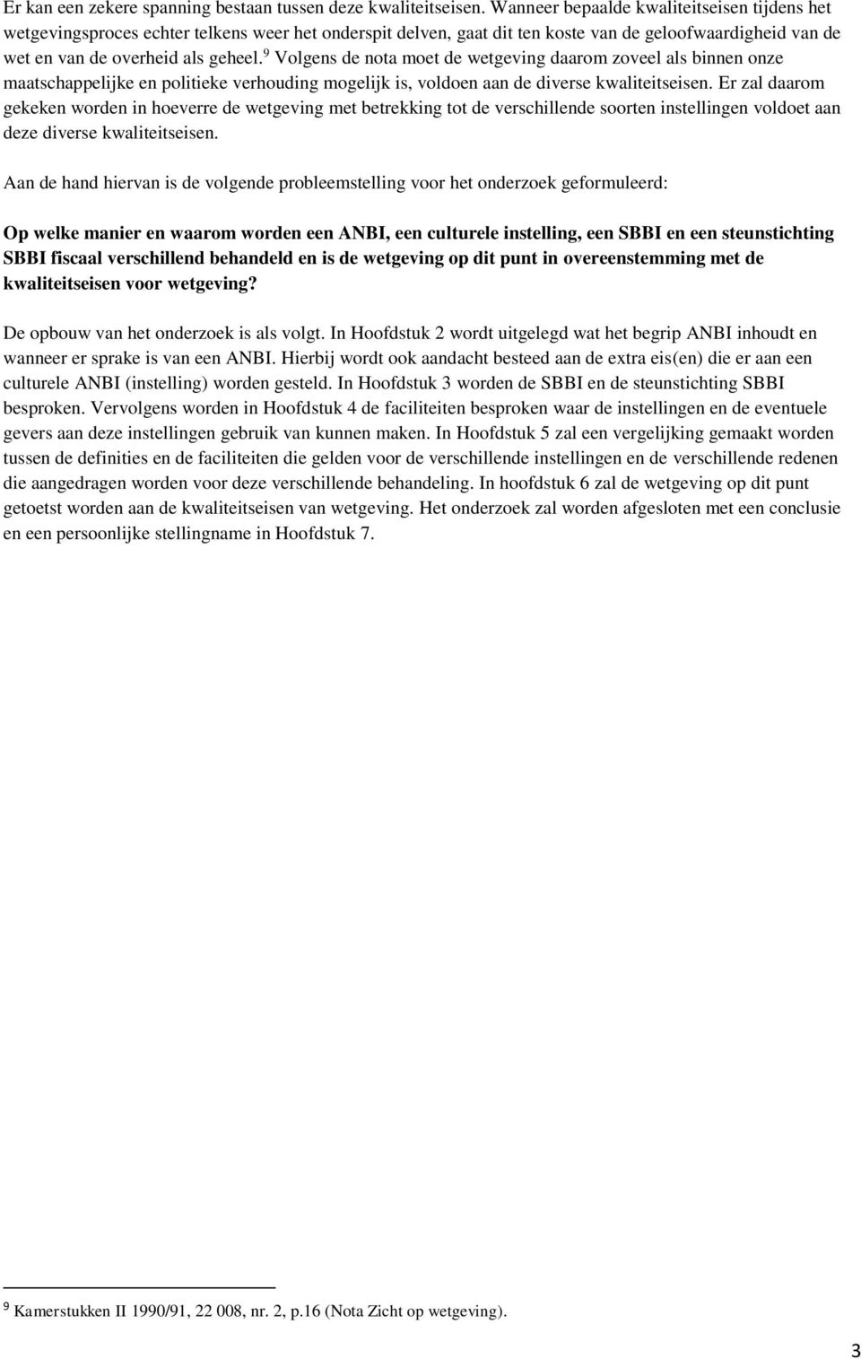 9 Volgens de nota moet de wetgeving daarom zoveel als binnen onze maatschappelijke en politieke verhouding mogelijk is, voldoen aan de diverse kwaliteitseisen.