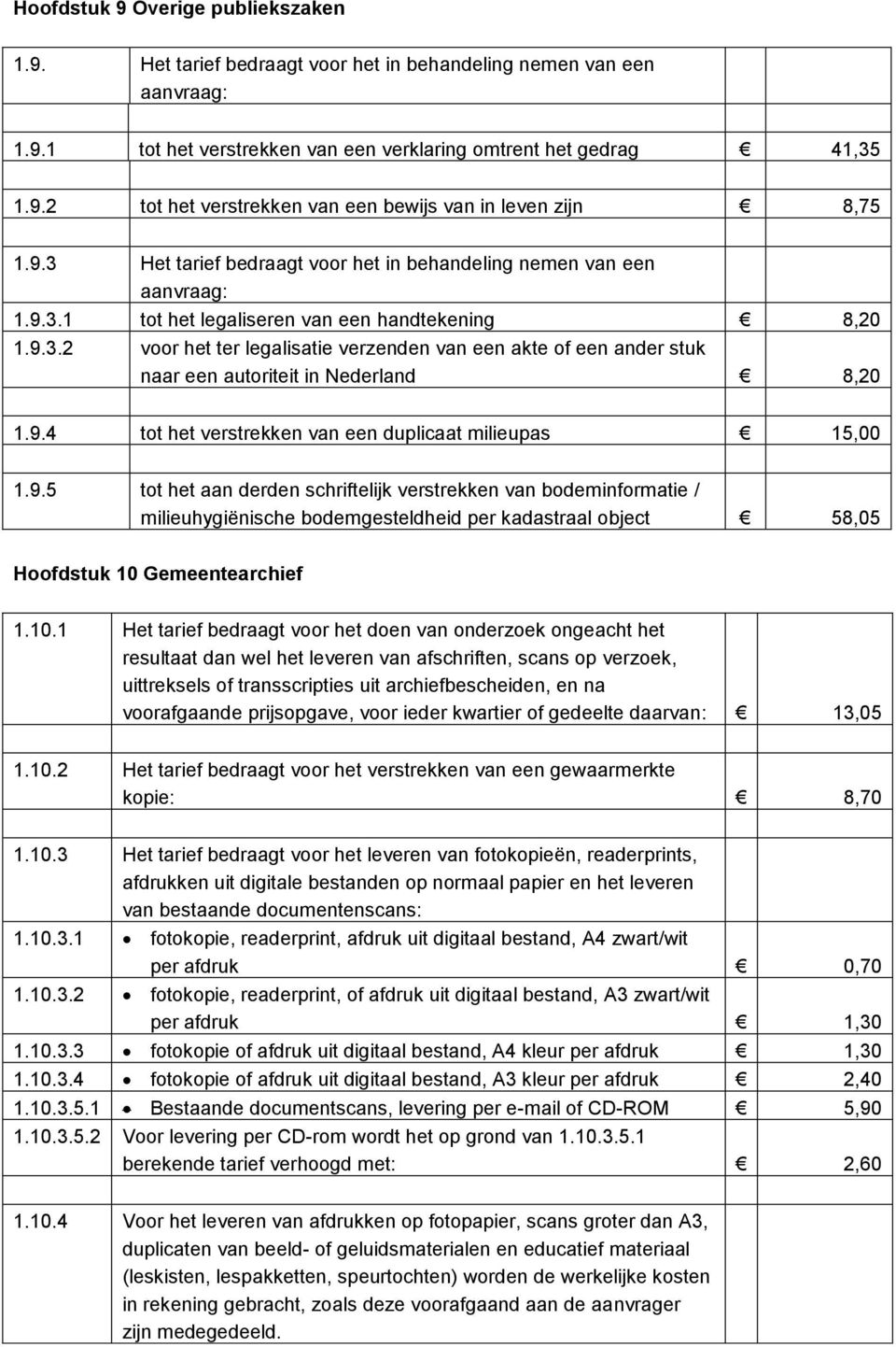 9.4 tot het verstrekken van een duplicaat milieupas 15,00 1.9.5 tot het aan derden schriftelijk verstrekken van bodeminformatie / milieuhygiënische bodemgesteldheid per kadastraal object 58,05 Hoofdstuk 10 Gemeentearchief 1.