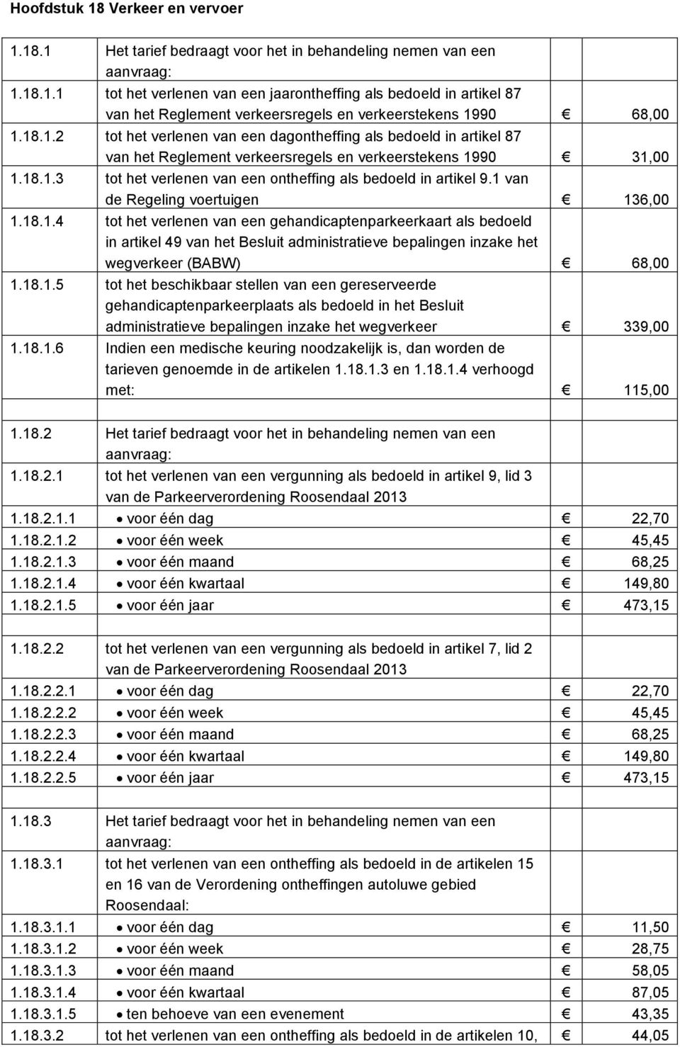 1 van de Regeling voertuigen 136,00 1.18.1.4 tot het verlenen van een gehandicaptenparkeerkaart als bedoeld in artikel 49 van het Besluit administratieve bepalingen inzake het wegverkeer (BABW) 68,00 1.