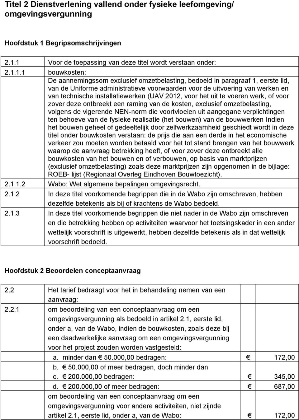 1 Voor de toepassing van deze titel wordt verstaan onder: 2.1.1.1 bouwkosten: De aannemingssom exclusief omzetbelasting, bedoeld in paragraaf 1, eerste lid, van de Uniforme administratieve