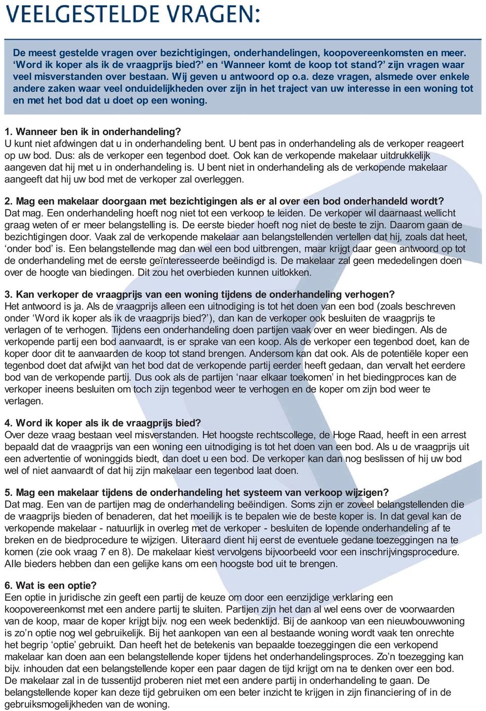 1. Wanneer ben ik in onderhandeling? U kunt niet afdwingen dat u in onderhandeling bent. U bent pas in onderhandeling als de verkoper reageert op uw bod. Dus: als de verkoper een tegenbod doet.