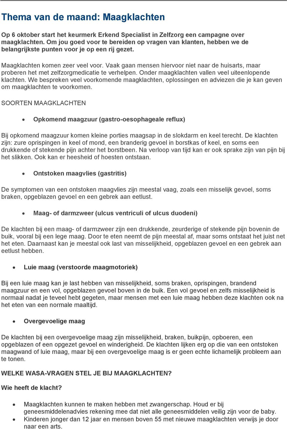 aak gaan mensen hiervoor niet naar de huisarts, maar proberen het met zelfzorgmedicatie te verhelpen. Onder maagklachten vallen veel uiteenlopende klachten.