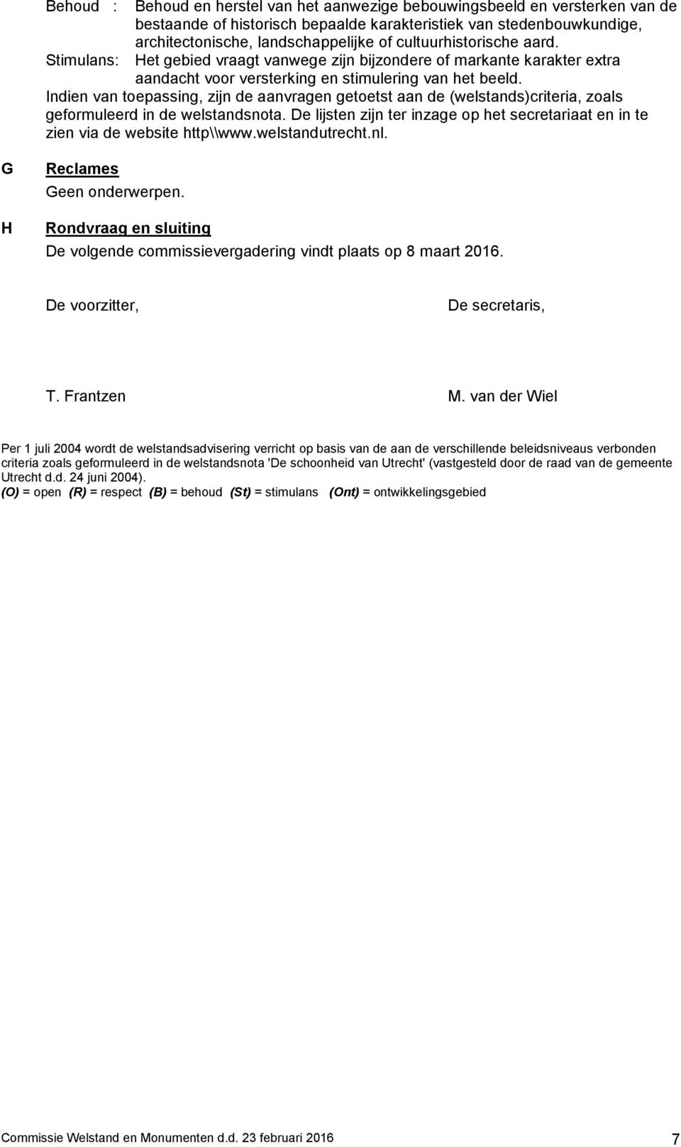 Indien van toepassing, zijn de aanvragen getoetst aan de (welstands)criteria, zoals geformuleerd in de welstandsnota.