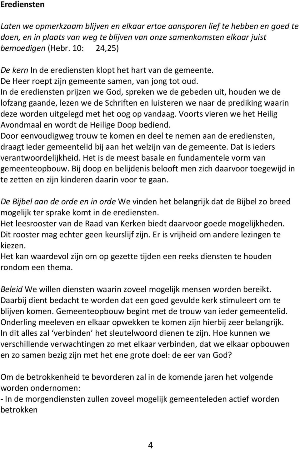 In de erediensten prijzen we God, spreken we de gebeden uit, houden we de lofzang gaande, lezen we de Schriften en luisteren we naar de prediking waarin deze worden uitgelegd met het oog op vandaag.