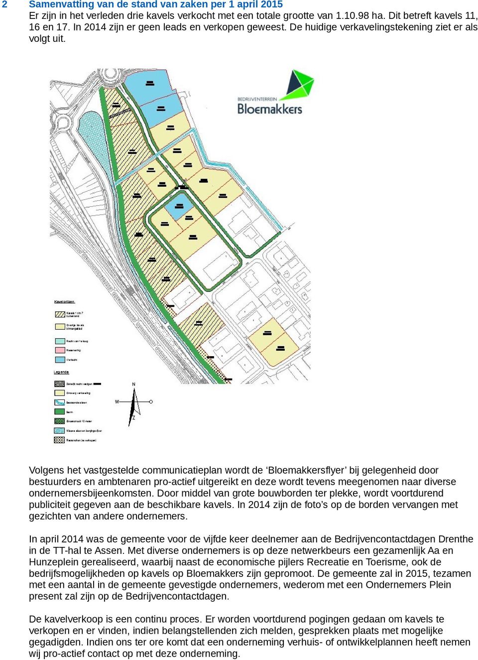 Volgens het vastgestelde communicatieplan wordt de Bloemakkersflyer bij gelegenheid door bestuurders en ambtenaren pro-actief uitgereikt en deze wordt tevens meegenomen naar diverse