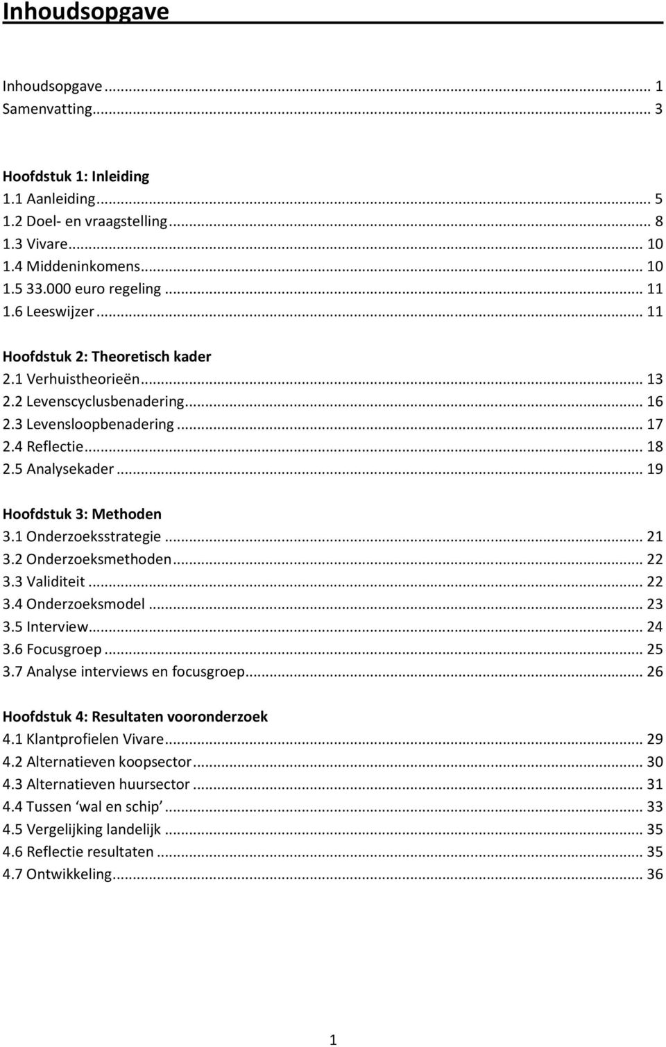 1 Onderzoeksstrategie...21 3.2 Onderzoeksmethoden...22 3.3 Validiteit...22 3.4 Onderzoeksmodel...23 3.5 Interview...24 3.6 Focusgroep...25 3.7 Analyse interviews en focusgroep.