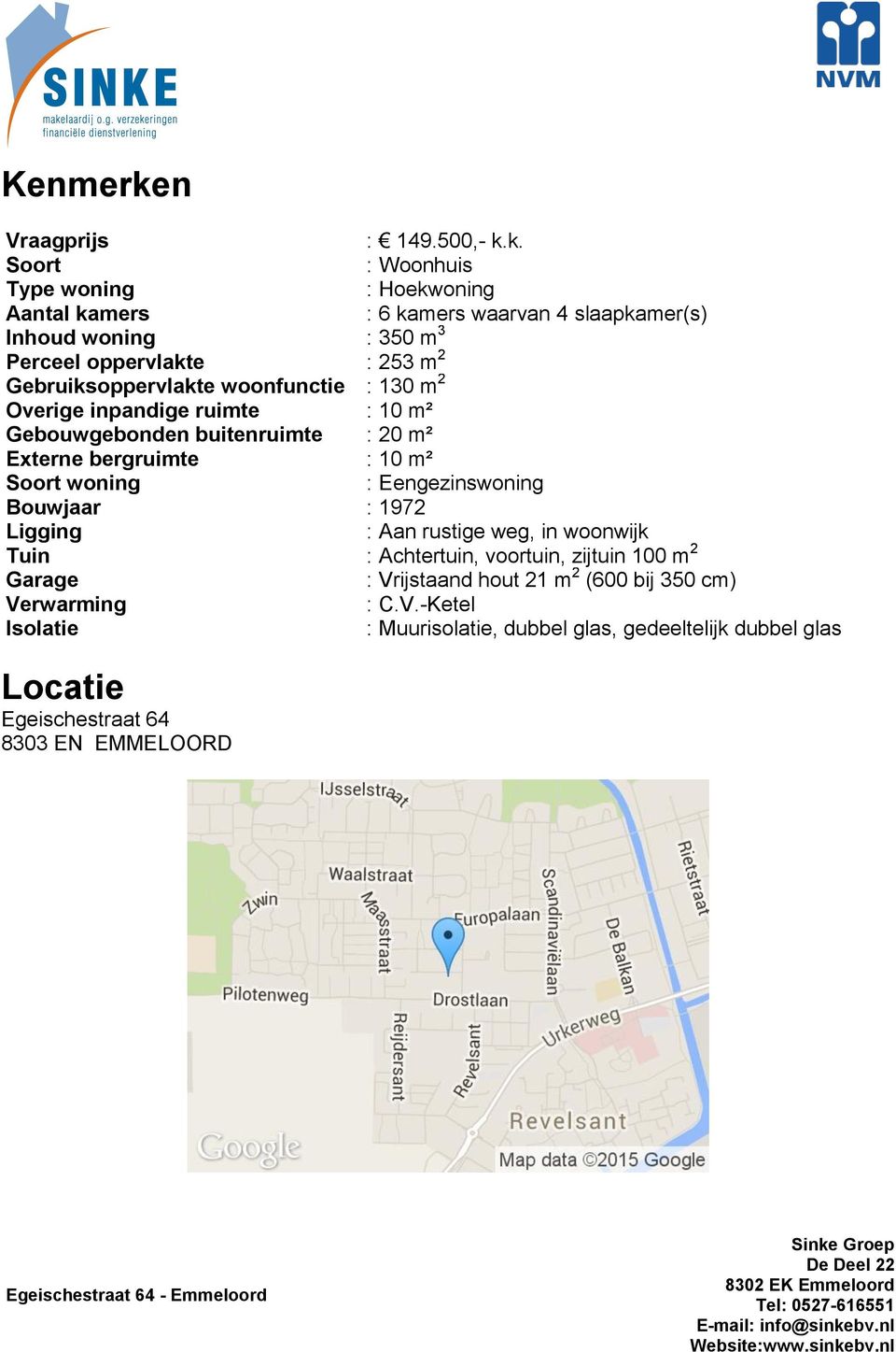 k. Soort : Woonhuis Type woning : Hoekwoning Aantal kamers : 6 kamers waarvan 4 slaapkamer(s) Inhoud woning : 350 m 3 Perceel oppervlakte : 253 m 2