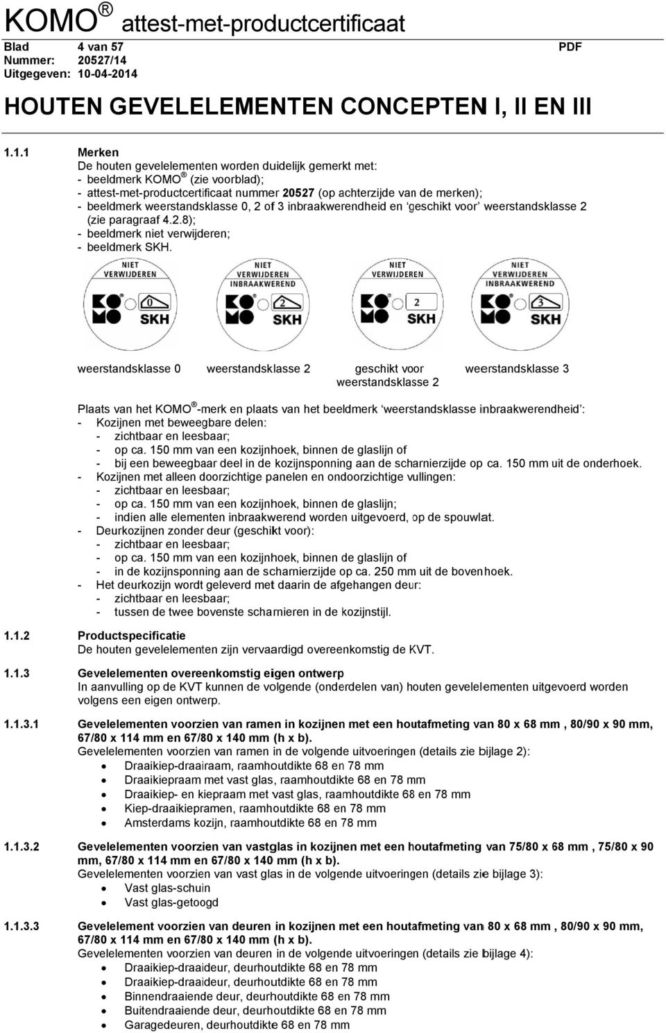 weerstandsklasse 0, 2 off 3 inbraakwerendheid en geschikt voor weerstandsklasse 2 (zie paragraaf 4.2.8); - beeldmerk niet verwijderen; - beeldmerk SKH.