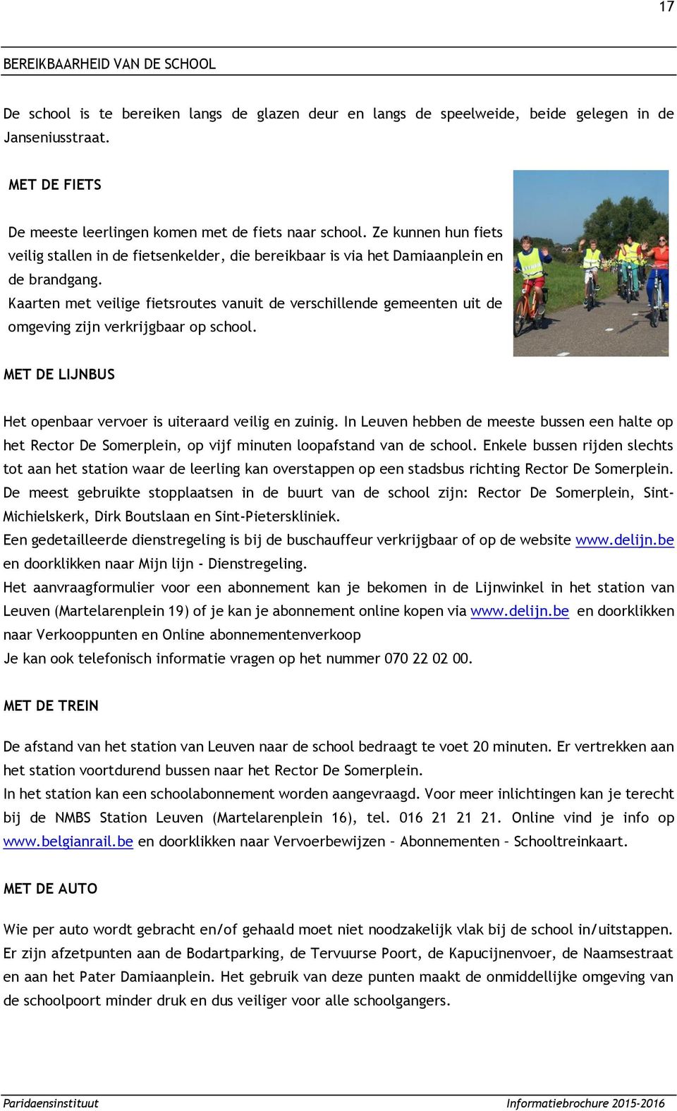 Kaarten met veilige fietsroutes vanuit de verschillende gemeenten uit de omgeving zijn verkrijgbaar op school. MET DE LIJNBUS Het openbaar vervoer is uiteraard veilig en zuinig.