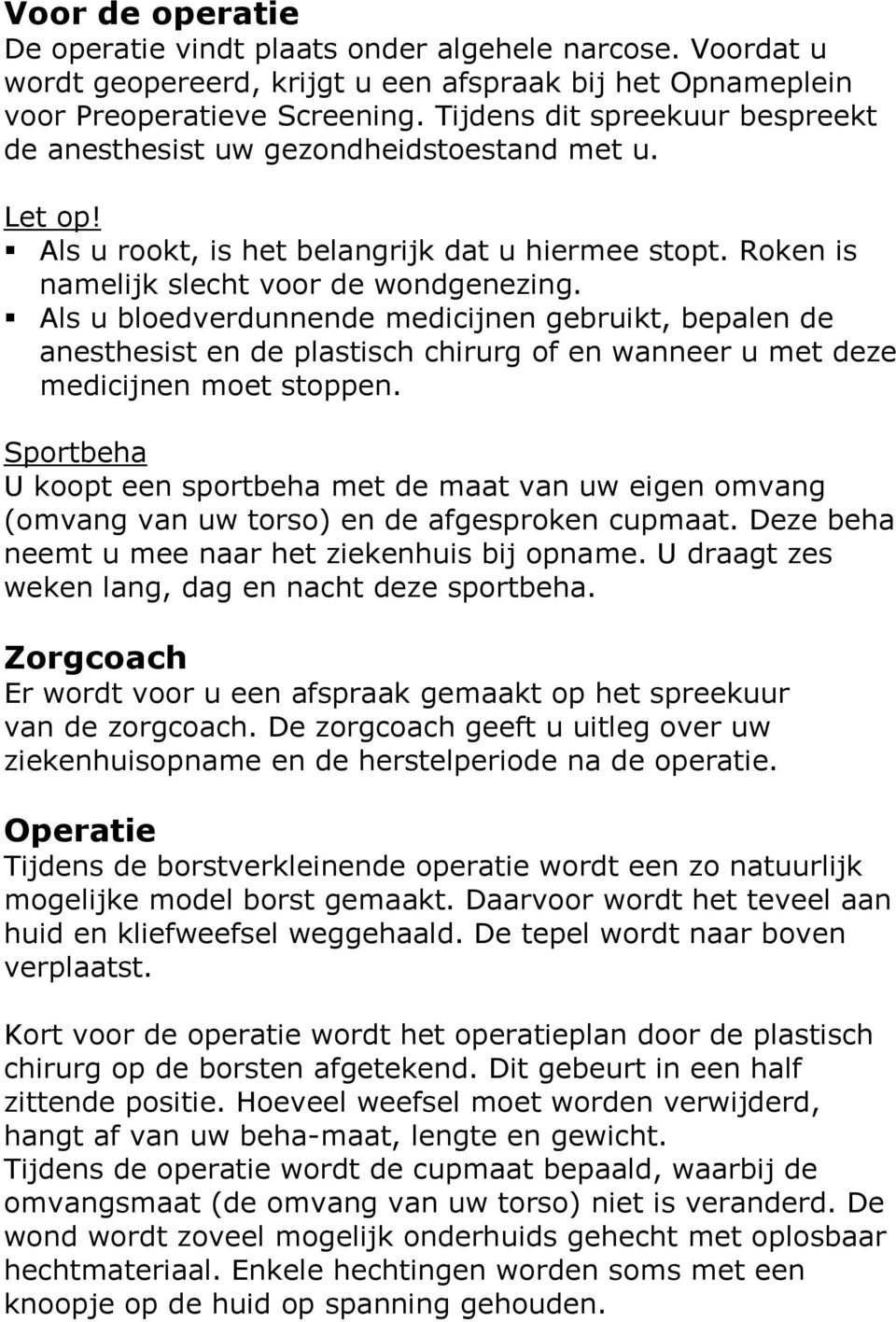 Als u bloedverdunnende medicijnen gebruikt, bepalen de anesthesist en de plastisch chirurg of en wanneer u met deze medicijnen moet stoppen.