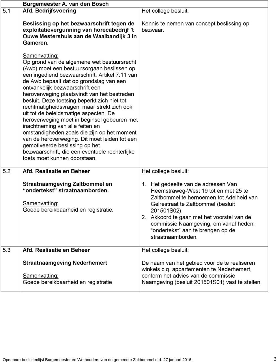 Artikel 7:11 van de Awb bepaalt dat op grondslag van een ontvankelijk bezwaarschrift een heroverweging plaatsvindt van het bestreden besluit.