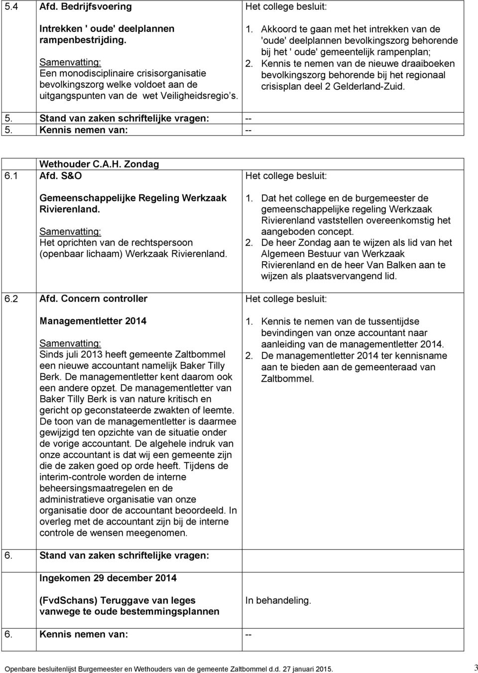 Kennis te nemen van de nieuwe draaiboeken bevolkingszorg behorende bij het regionaal crisisplan deel 2 Gelderland-Zuid. Wethouder C.A.H. Zondag 6.1 Afd.
