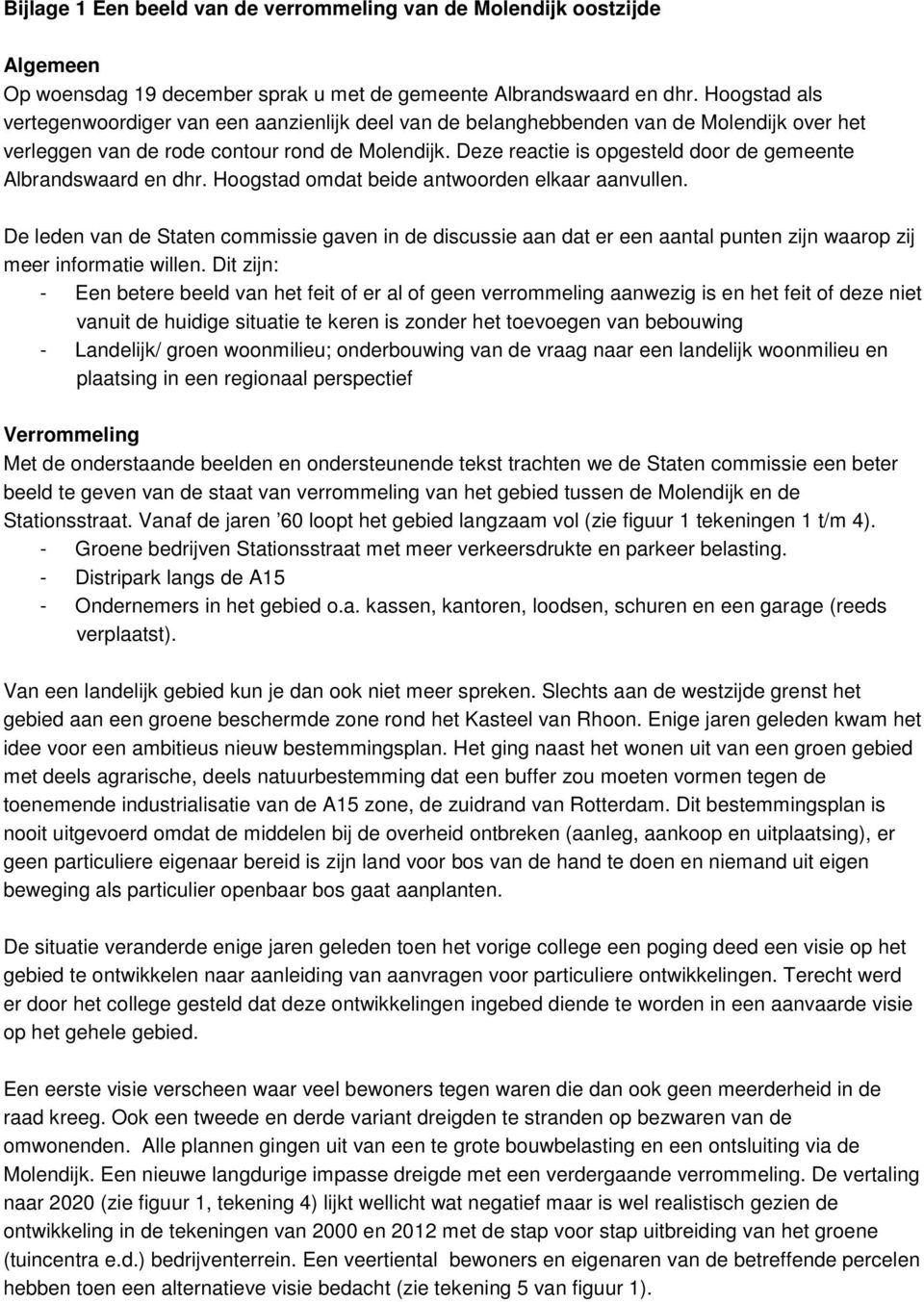 Deze reactie is opgesteld door de gemeente Albrandswaard en dhr. Hoogstad omdat beide antwoorden elkaar aanvullen.