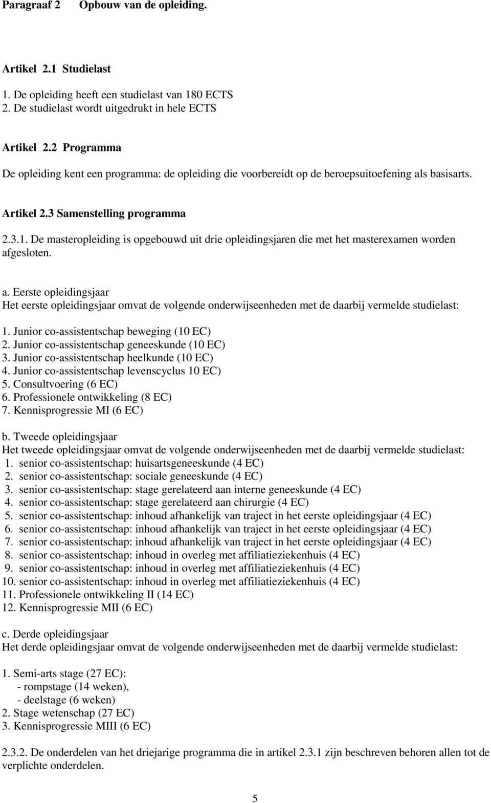 De masteropleiding is opgebouwd uit drie opleidingsjaren die met het masterexamen worden af