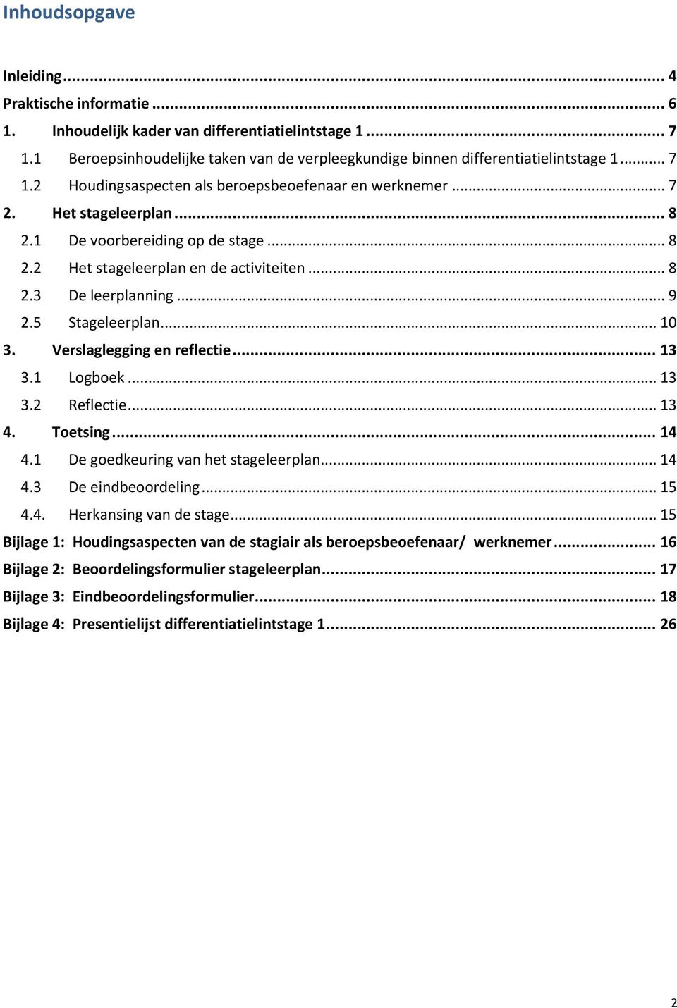 .. 9 2.5 Stageleerplan... 10 3. Verslaglegging en reflectie... 13 3.1 Logboek... 13 3.2 Reflectie... 13 4. Toetsing... 14 4.1 De goedkeuring van het stageleerplan... 14 4.3 De eindbeoordeling... 15 4.