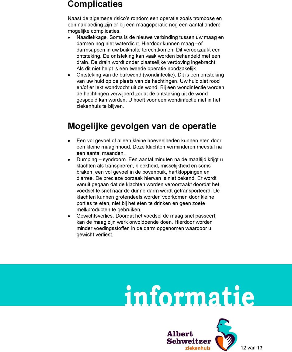 De ontsteking kan vaak worden behandeld met een drain. De drain wordt onder plaatselijke verdoving ingebracht. Als dit niet helpt is een tweede operatie noodzakelijk.