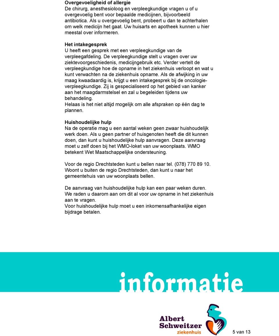 Het intakegesprek U heeft een gesprek met een verpleegkundige van de verpleegafdeling. De verpleegkundige stelt u vragen over uw ziektevoorgeschiedenis, medicijngebruik etc.