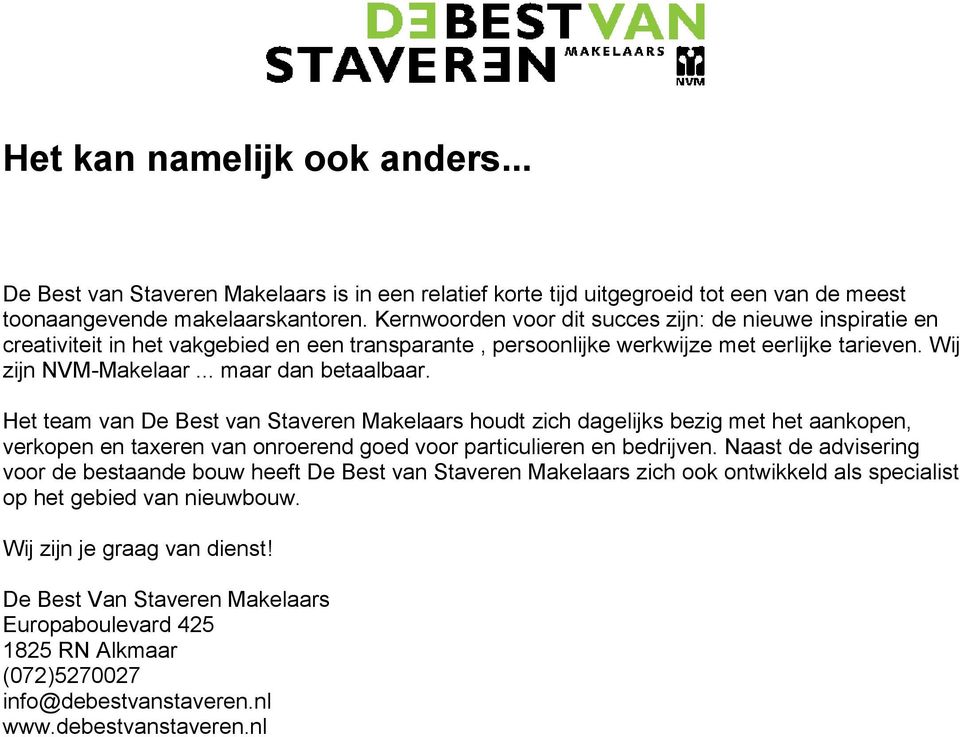 Het team van De Best van Staveren Makelaars houdt zich dagelijks bezig met het aankopen, verkopen en taxeren van onroerend goed voor particulieren en bedrijven.