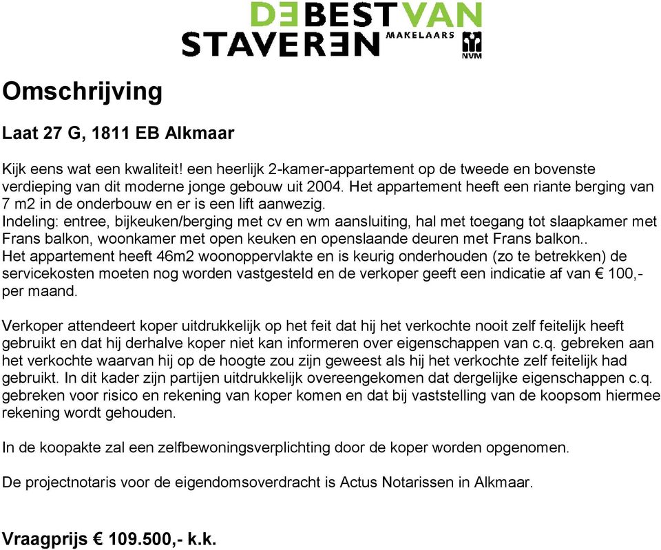 Indeling: entree, bijkeuken/berging met cv en wm aansluiting, hal met toegang tot slaapkamer met Frans balkon, woonkamer met open keuken en openslaande deuren met Frans balkon.