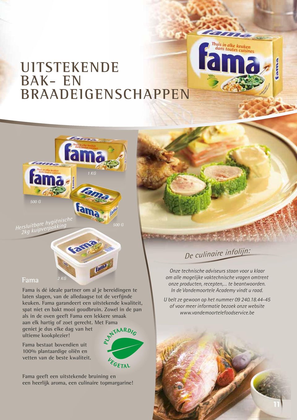 Zowel in de pan als in de oven geeft Fama een lekkere smaak aan elk hartig of zoet gerecht. Met Fama geniet je dus elke dag van het ultieme kookplezier!