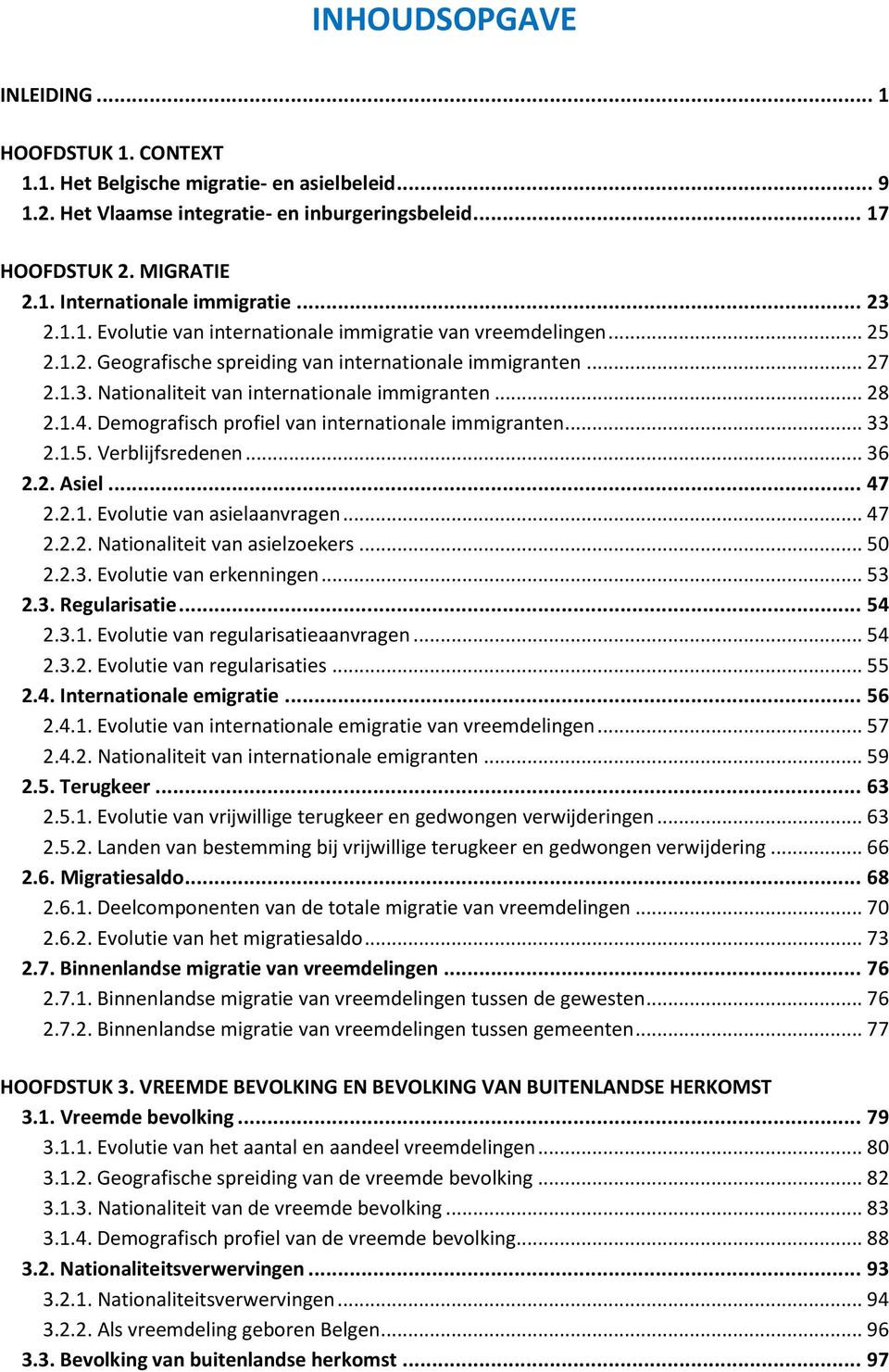 .. 28 2.1.4. Demografisch profiel van internationale immigranten... 33 2.1.5. Verblijfsredenen... 36 2.2. Asiel... 47 2.2.1. Evolutie van asielaanvragen... 47 2.2.2. Nationaliteit van asielzoekers.