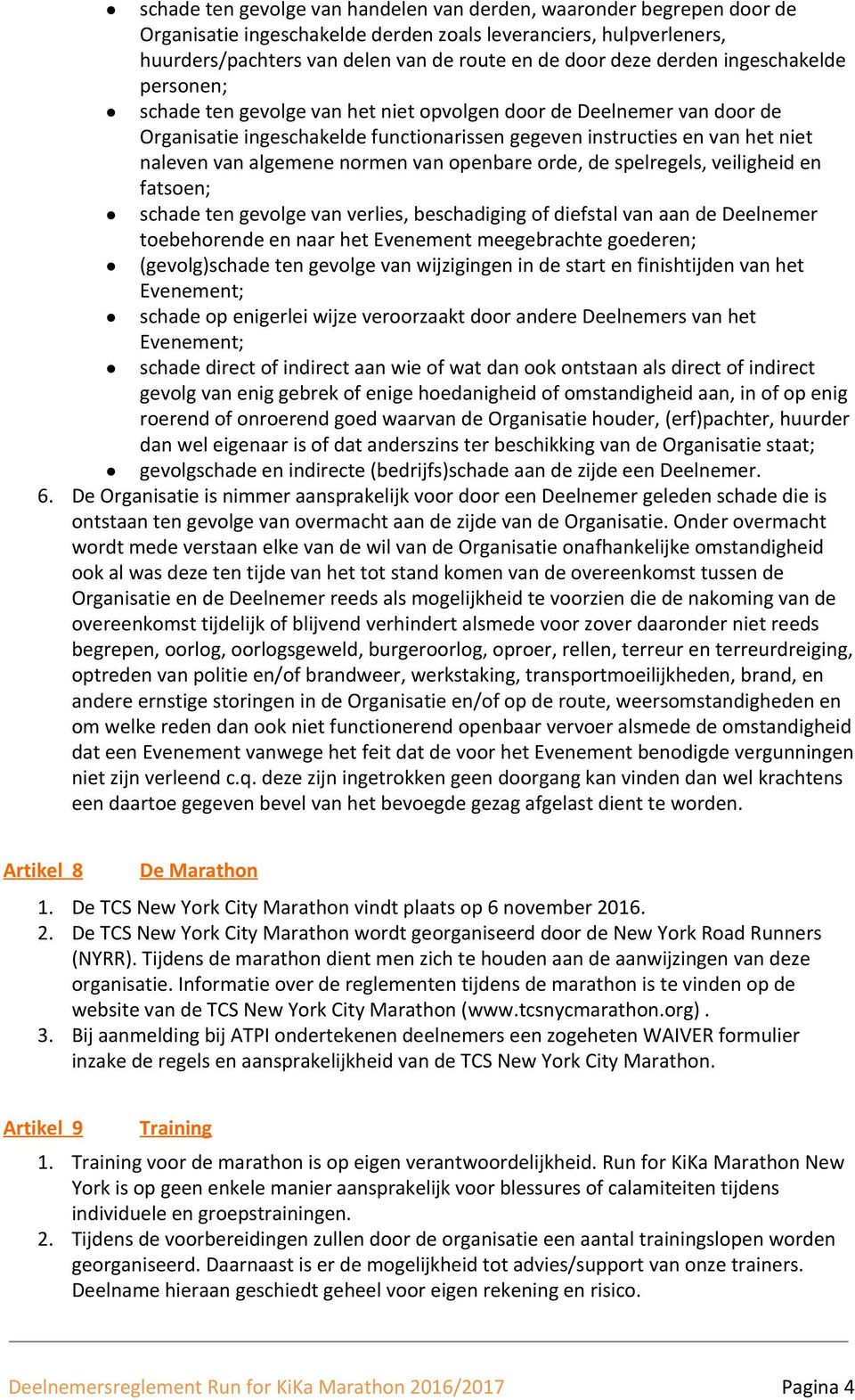 algemene normen van openbare orde, de spelregels, veiligheid en fatsoen; schade ten gevolge van verlies, beschadiging of diefstal van aan de Deelnemer toebehorende en naar het Evenement meegebrachte